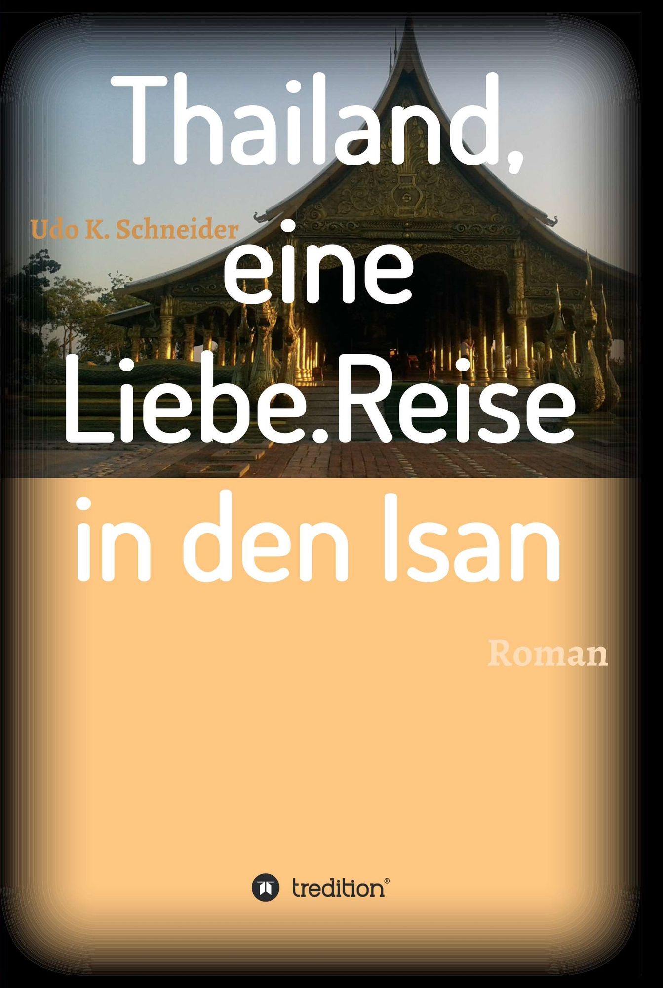 Thailand, eine Liebe. Reise in den Isan: Roman