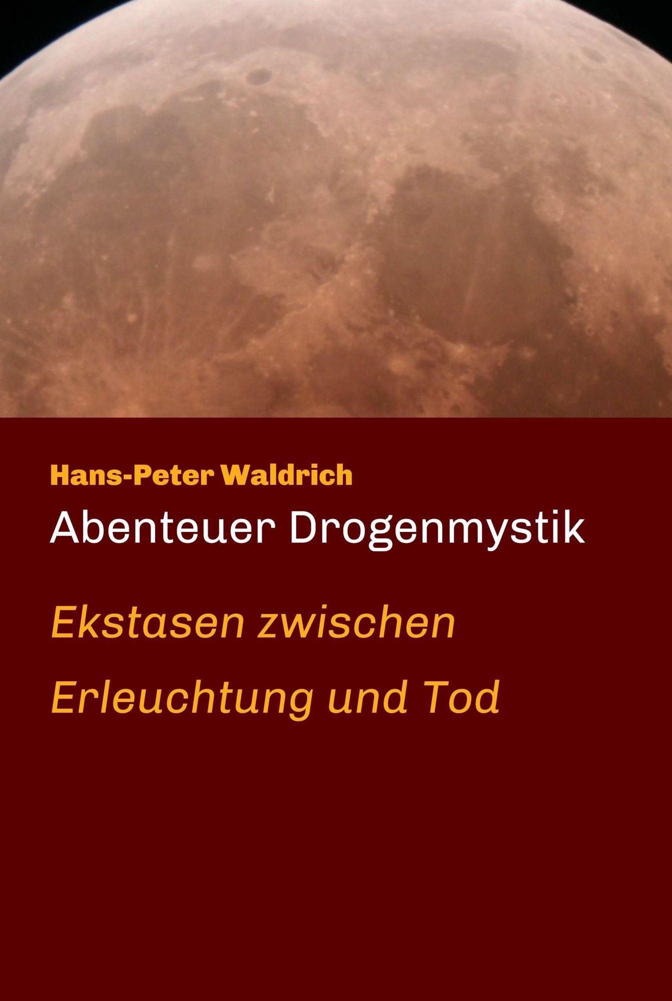 Abenteuer Drogenmystik: Ekstasen zwischen Erleuchtung und Tod