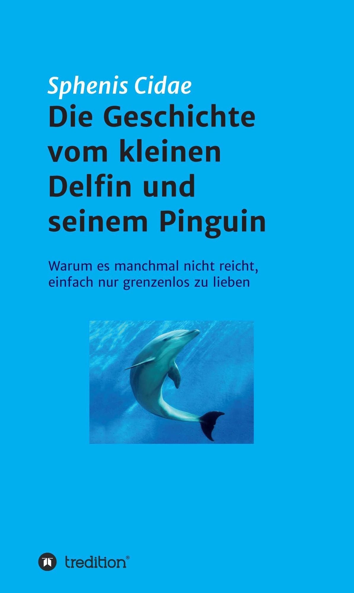 Die Geschichte vom kleinen Delfin und seinem Pinguin: Warum es manchmal nicht reicht, einfach nur grenzenlos zu lieben