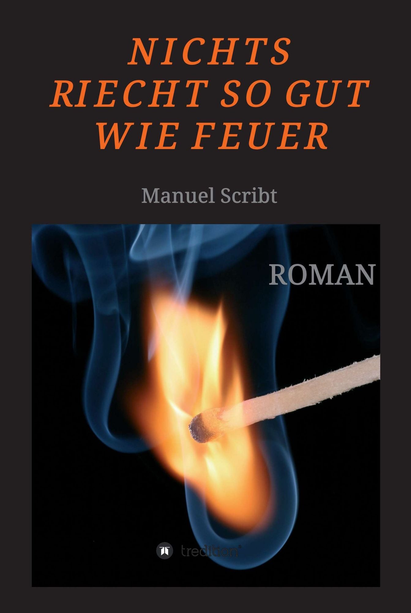 Nichts riecht so gut wie Feuer: Roman