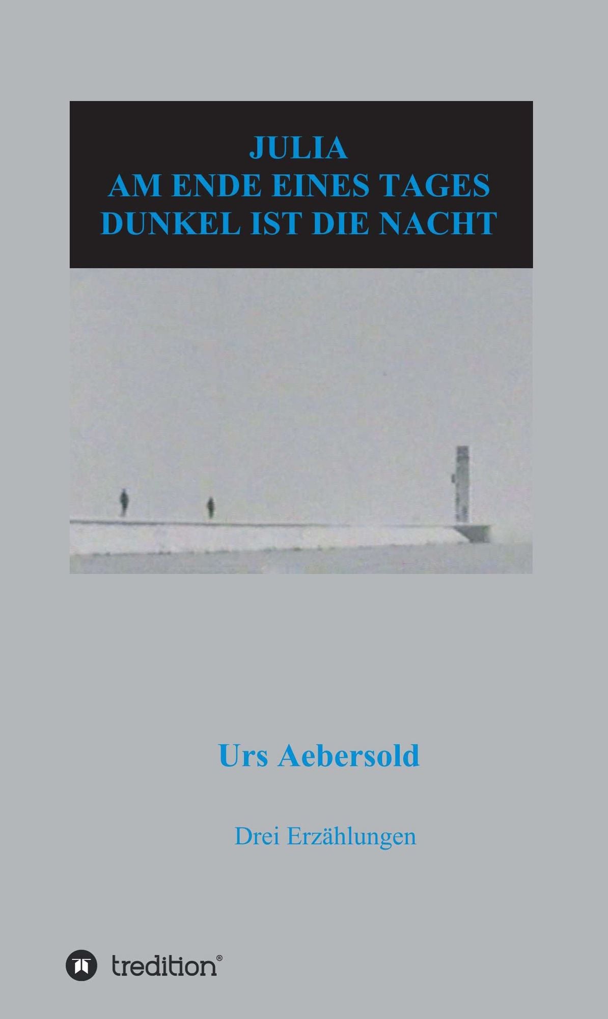 JULIA - AM ENDE EINES TAGES - DUNKEL IST DIE NACHT: Drei Erzählungen