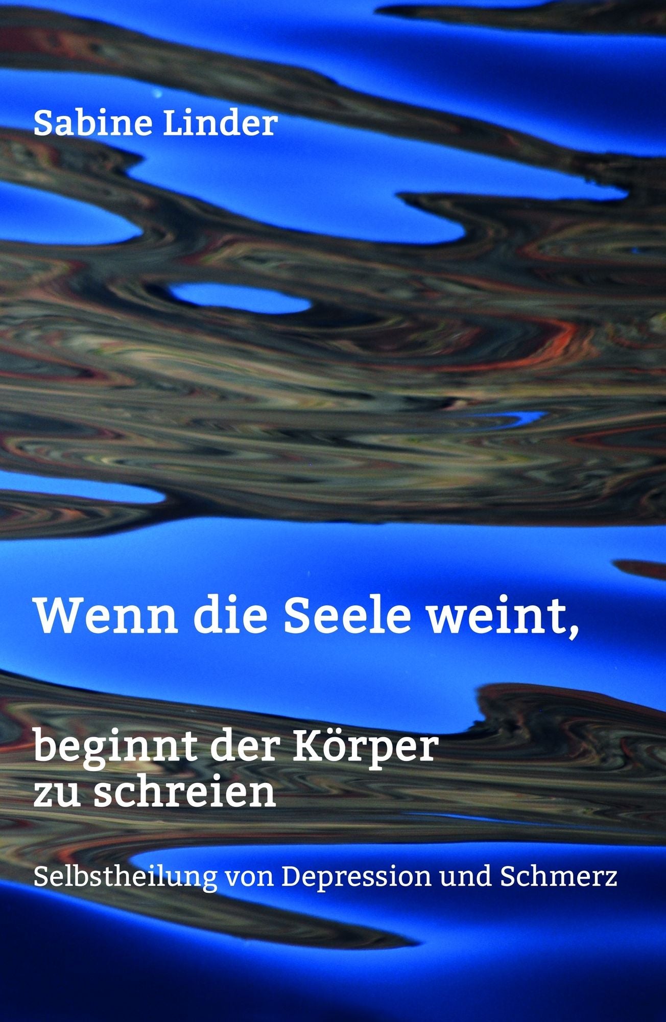 Wenn die Seele weint, beginnt der Körper zu schreien: Selbstheilung von Depression und Schmerz