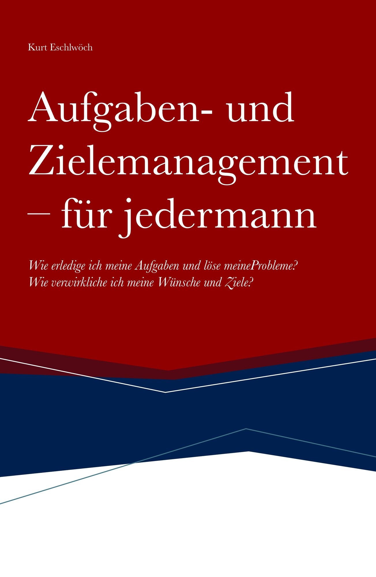 Aufgaben- und Zielemanagement: Wie erledige ich meine Aufgaben und löse meine Probleme? Wie verwirkliche ich meine Wünsche und Ziele?