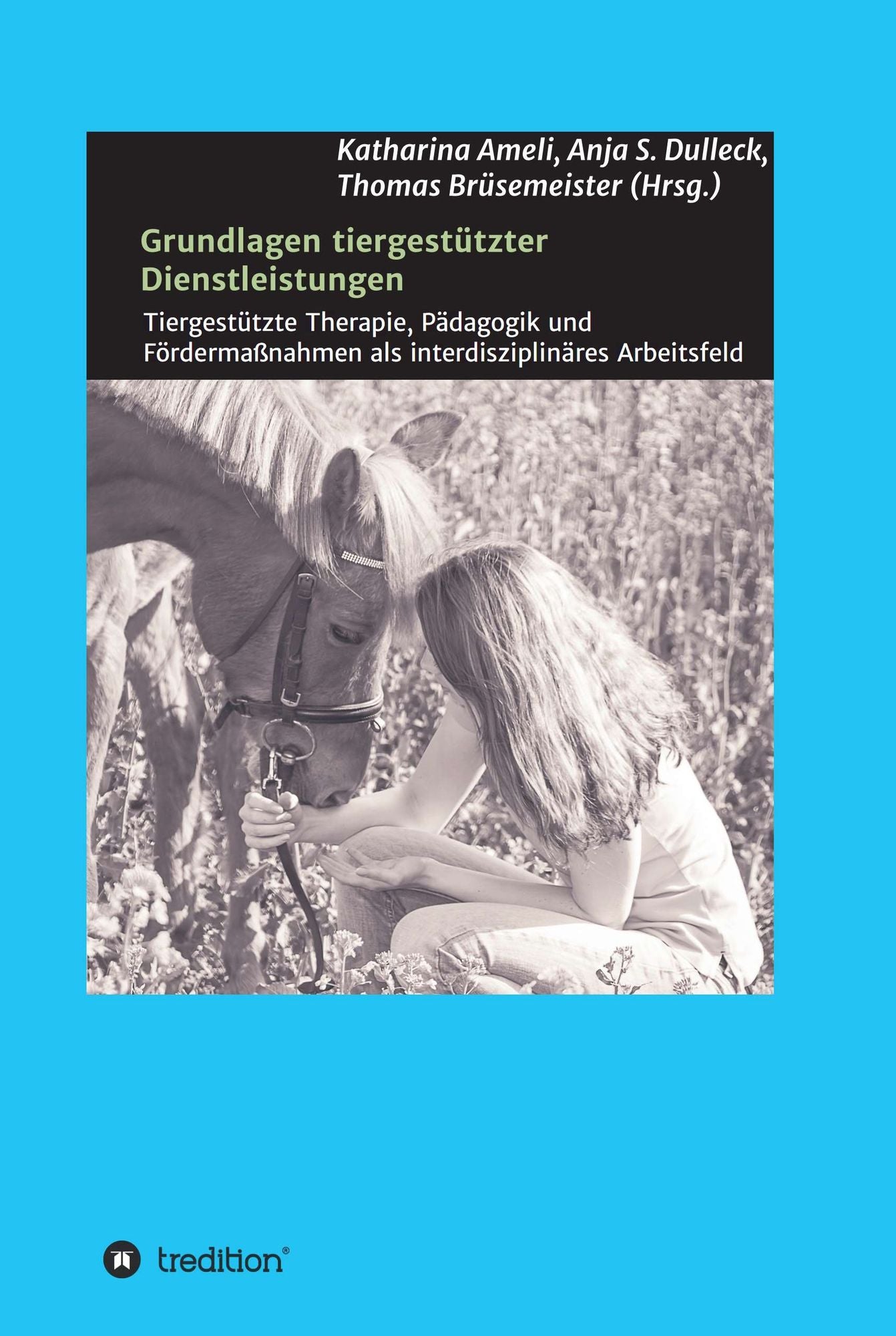 Grundlagen tiergestützter Dienstleistungen: Tiergestützte Therapie, Pädagogik und Fördermaßnahmen als interdisziplinäres Arbeitsfeld