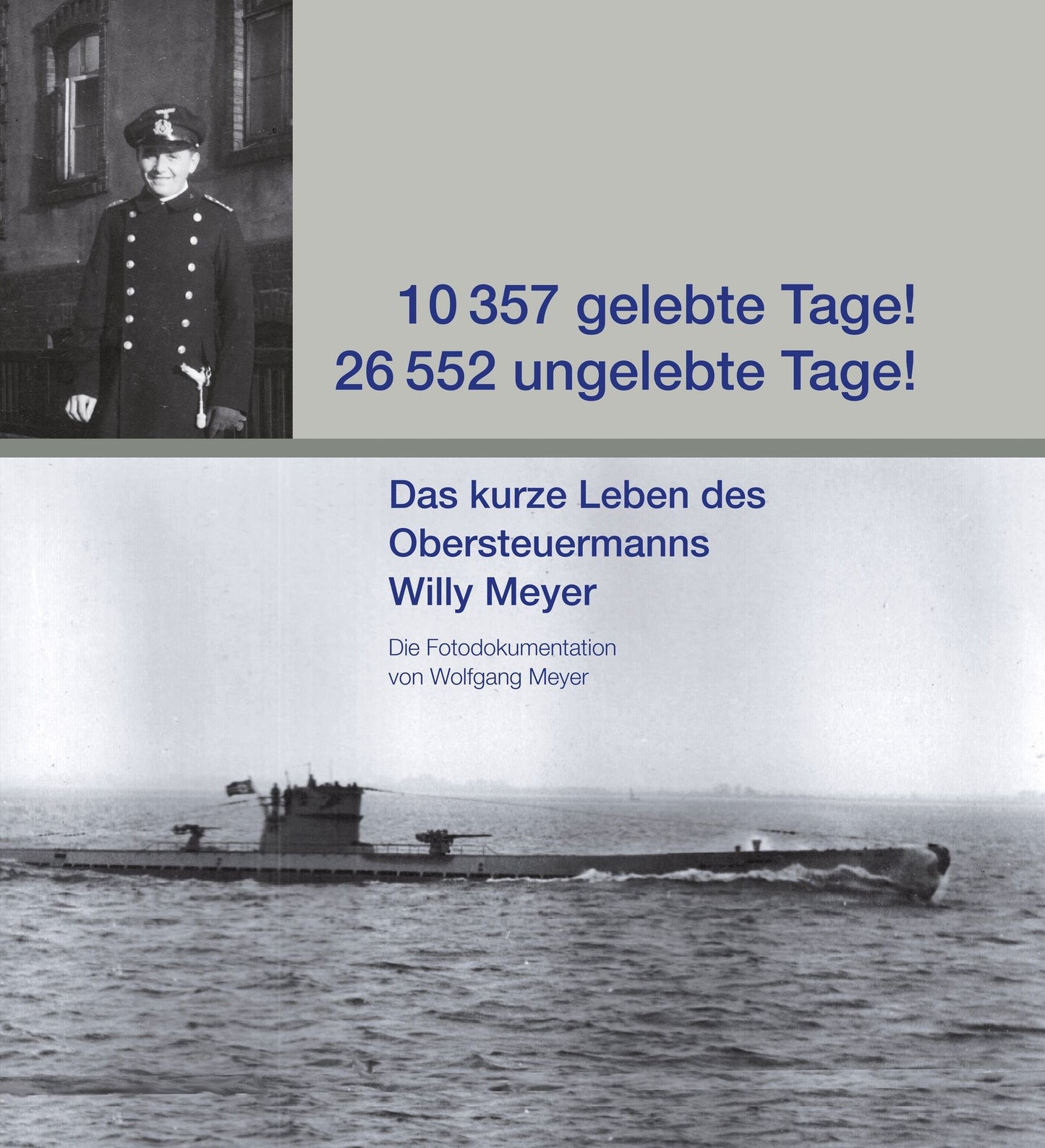 10.357 gelebte Tage! 26.552 ungelebte Tage!: Das kurze Leben des Obersteuermanns Willy Meyer