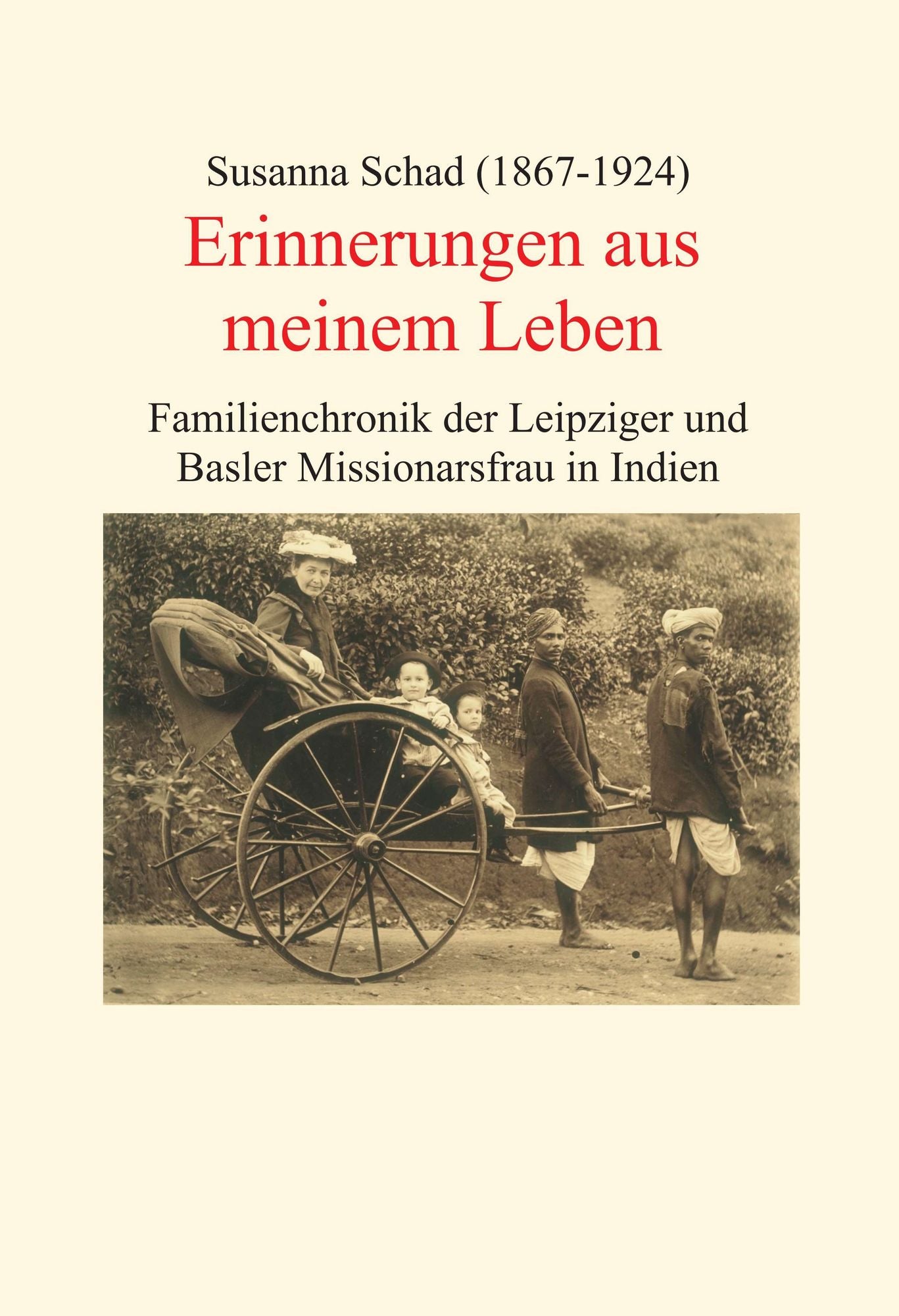 Erinnerungen aus meinem Leben: Familienchronik der Leipziger und Basler Missionarsfrau in Indien