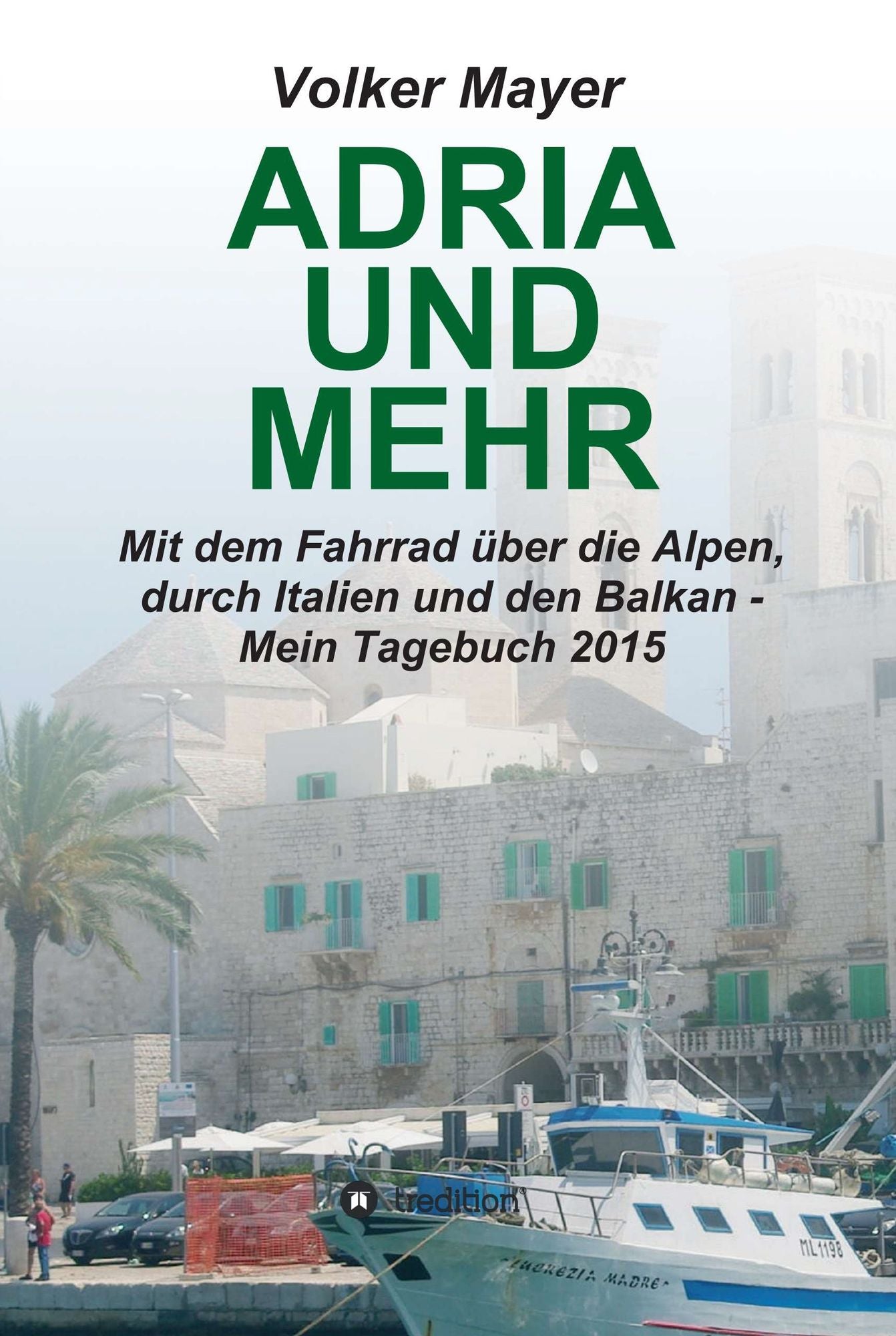 Adria und mehr: Mit dem Fahrrad über die Alpen, durch Italien und den Balkan - Mein Tagebuch 2015