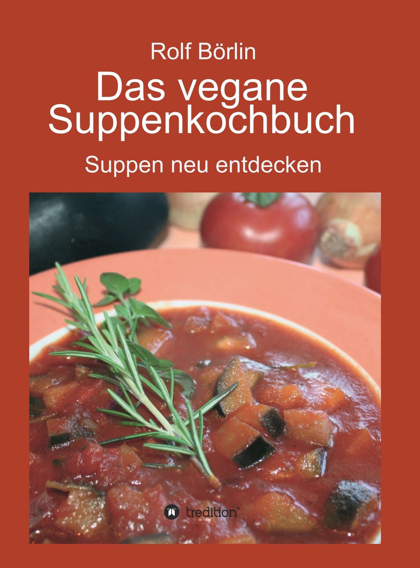 Das vegane Suppenkochbuch: Suppen neu entdecken