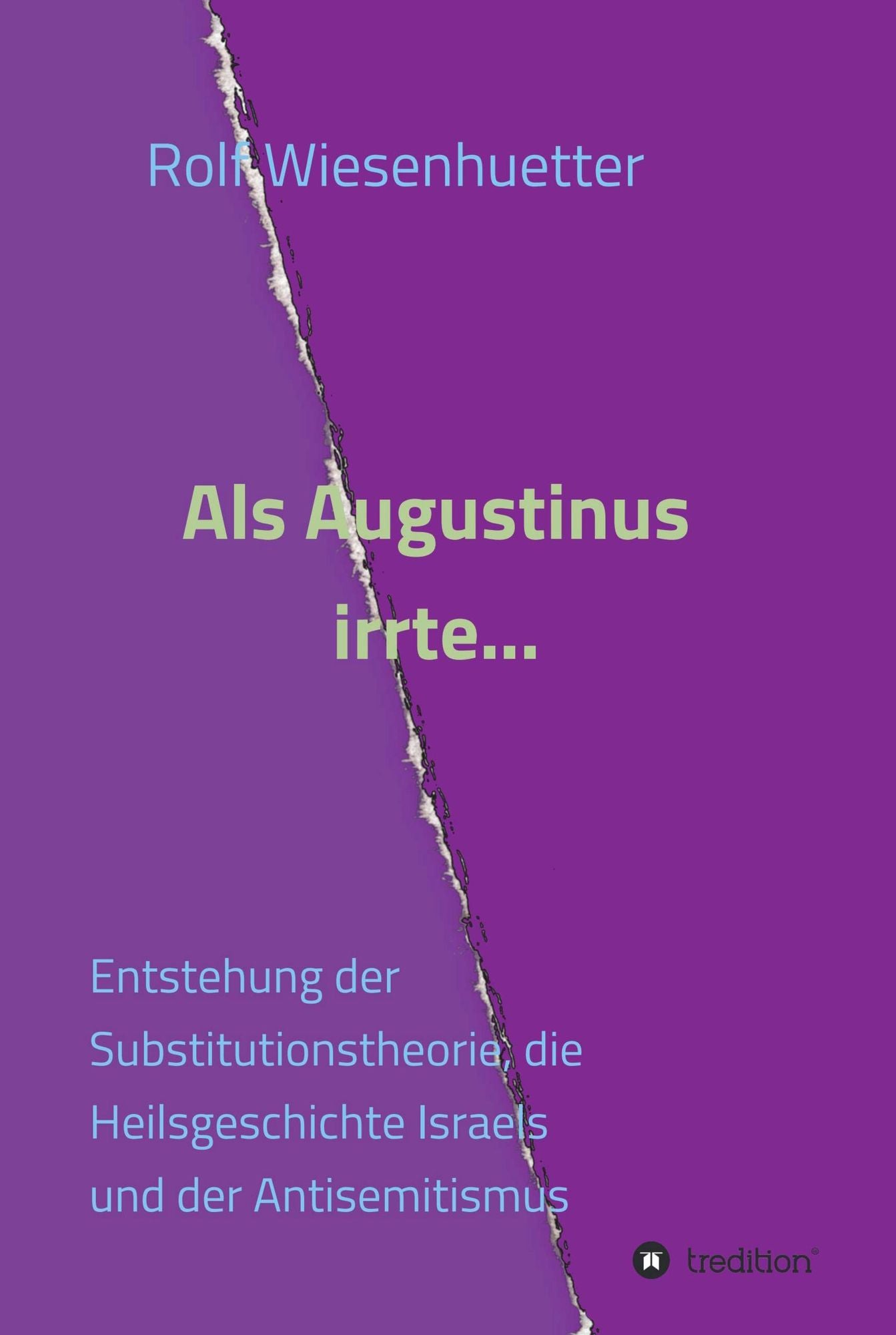 Als Augustinus irrte...: Entstehung der Substitutionstheorie, die Heilsgeschichte Israels und der Antisemitismus