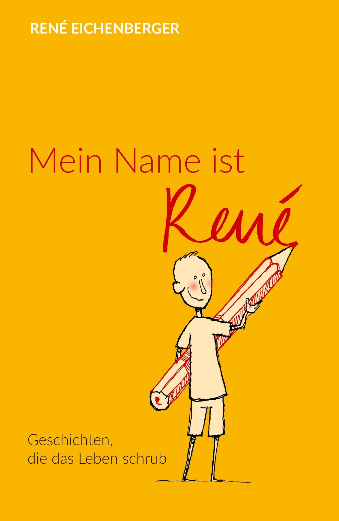 Mein Name ist René: Geschichten, die das Leben schrub