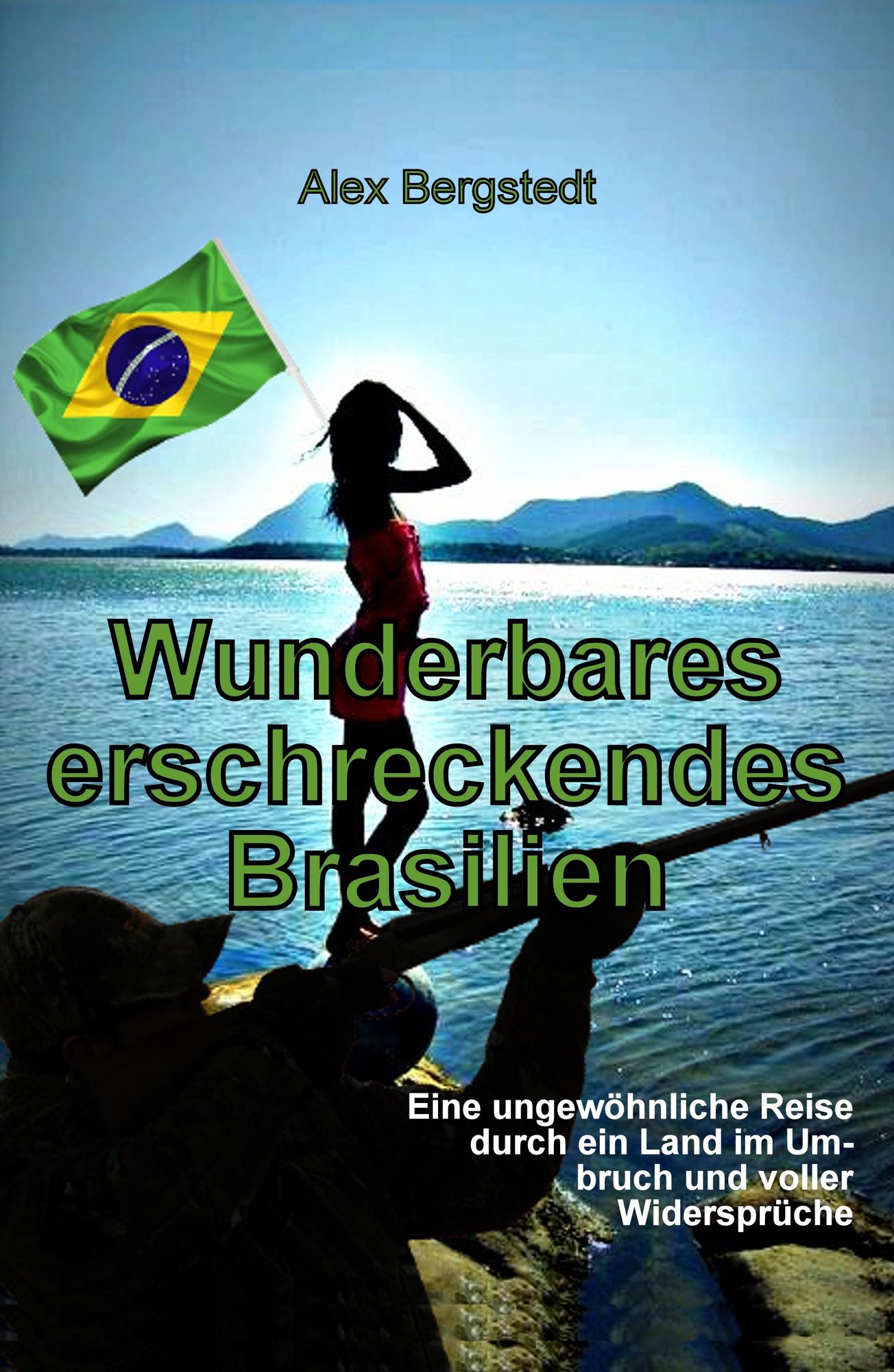Wunderbares erschreckendes Brasilien: Eine ungewöhnliche Reise durch ein Land im Umbruch und voller Widersprüche
