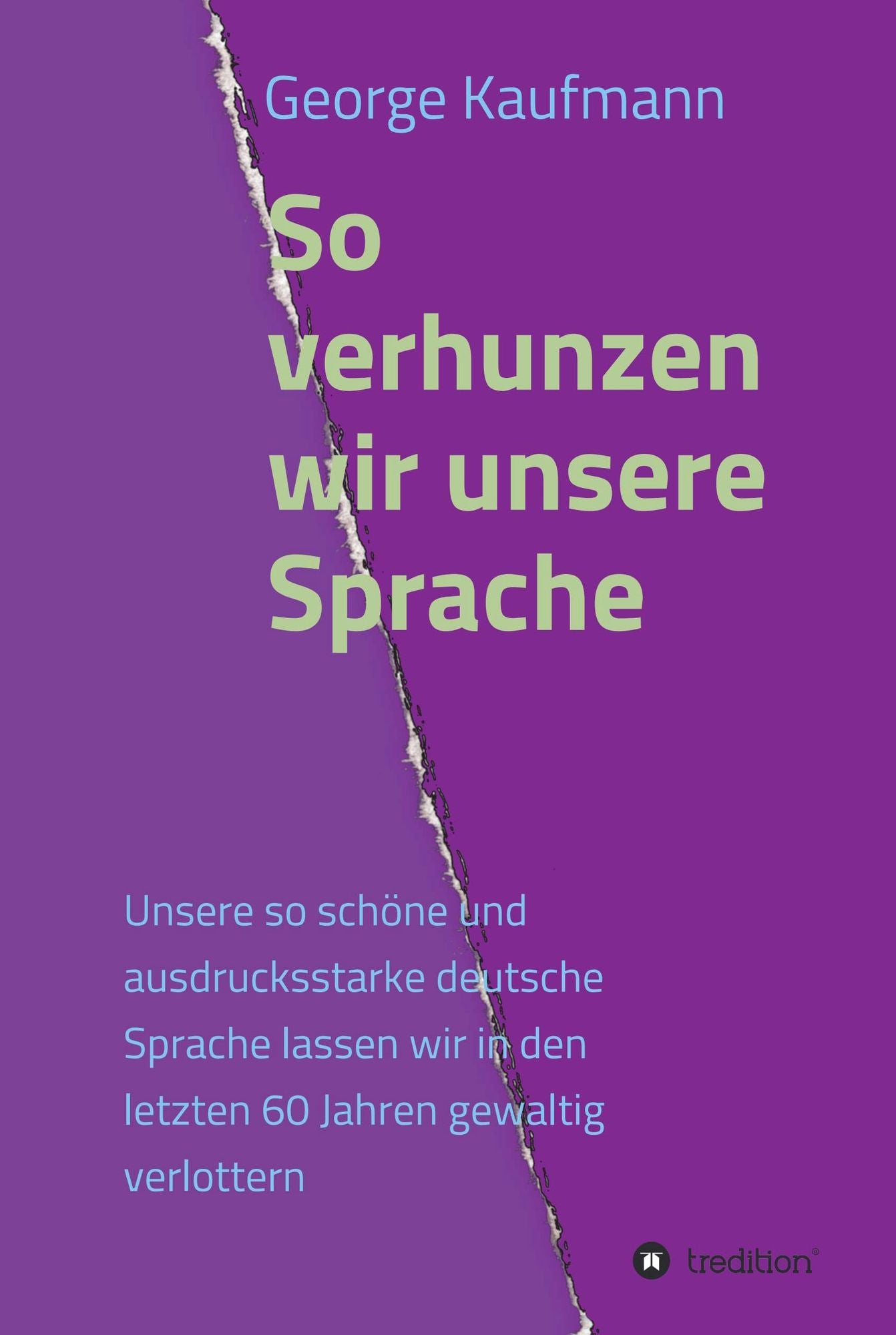 So verhunzen wir unsere Sprache: Unsere so schöne und ausdrucksstarke deutsche Sprache lassen wir in den letzten 60 Jahren gewaltig verlottern