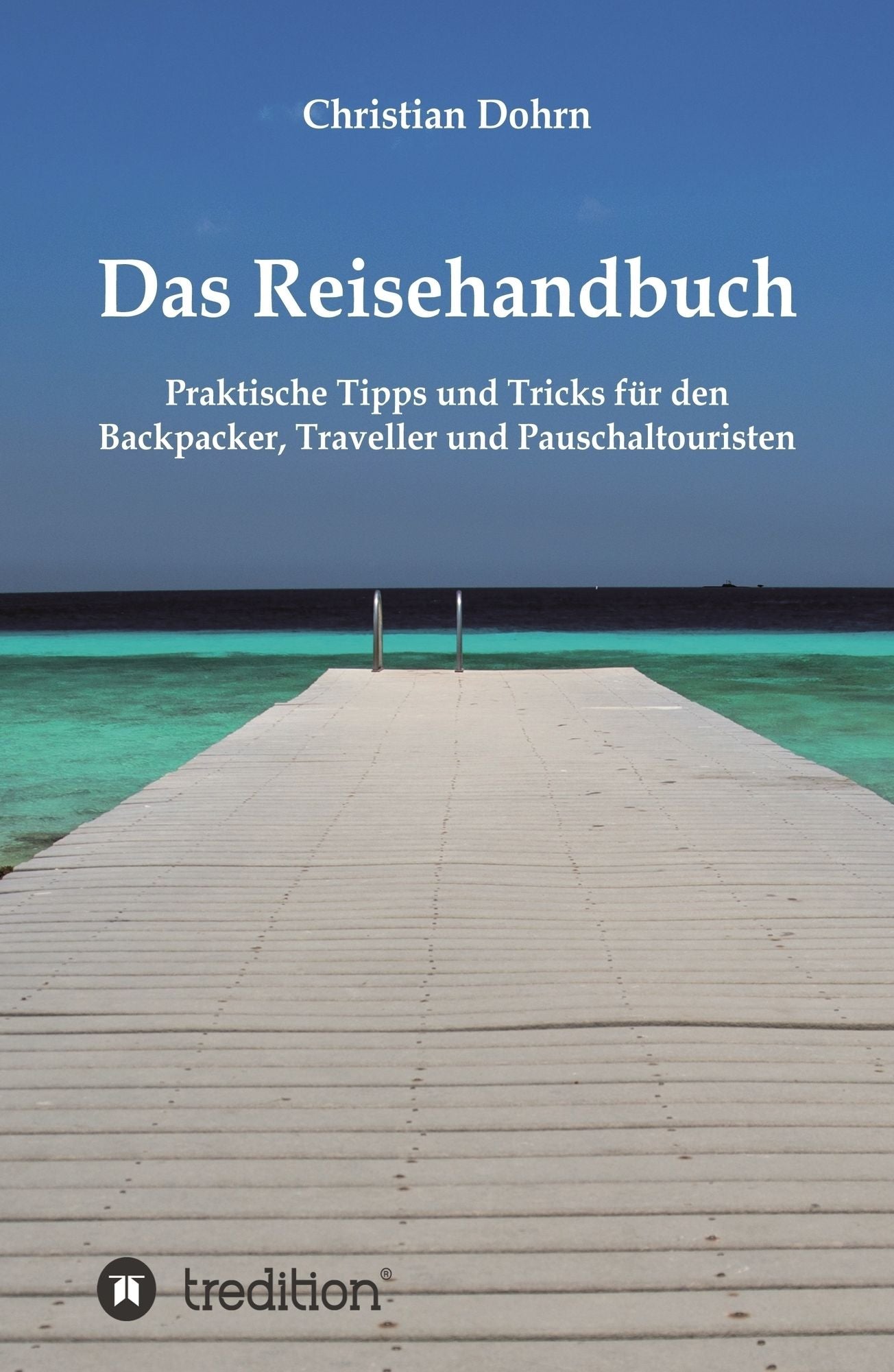 Das Reisehandbuch: Praktische Tipps und Tricks für den Backpacker, Traveller und Pauschaltouristen