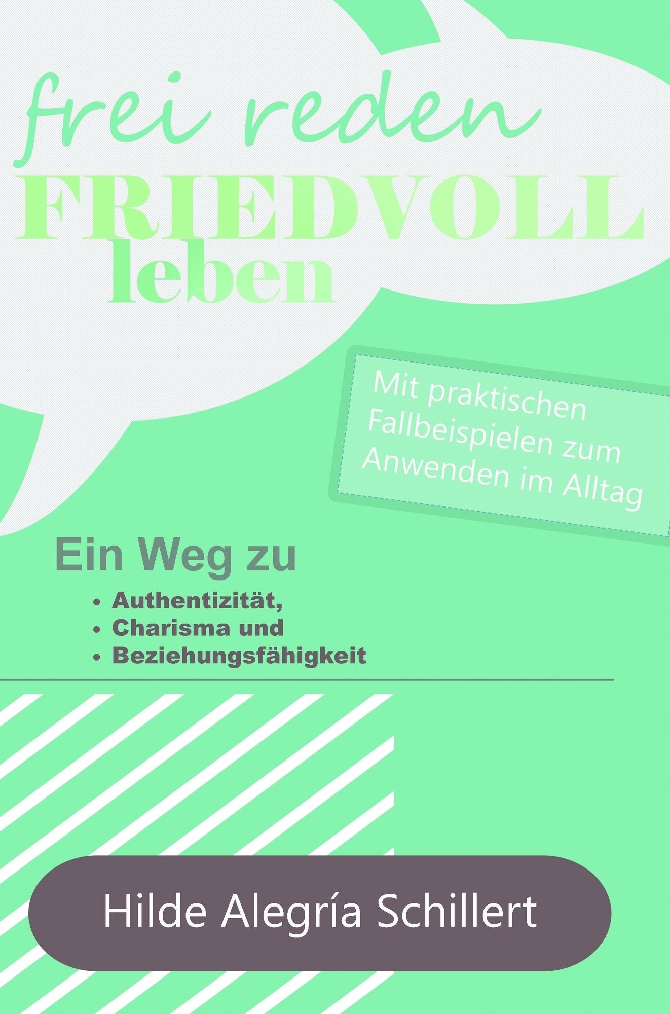 Frei Reden - Friedvoll Leben: Ein Weg zu Authentizität, Charisma und Beziehungsfähigkeit