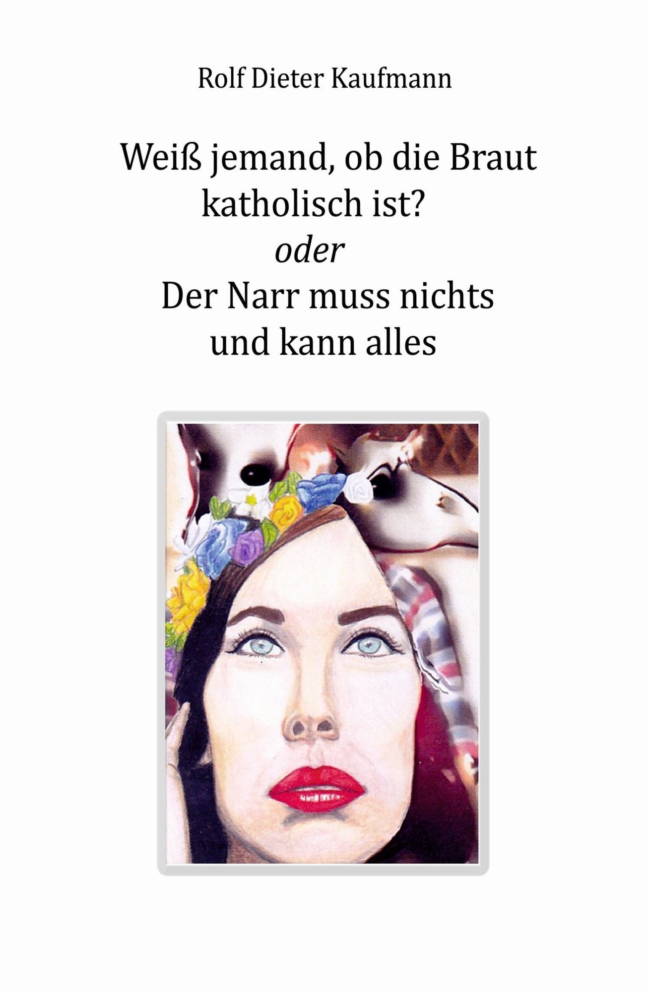 Weiß jemand, ob die Braut katholisch ist?: Der Narr muss nichts und kann alles
