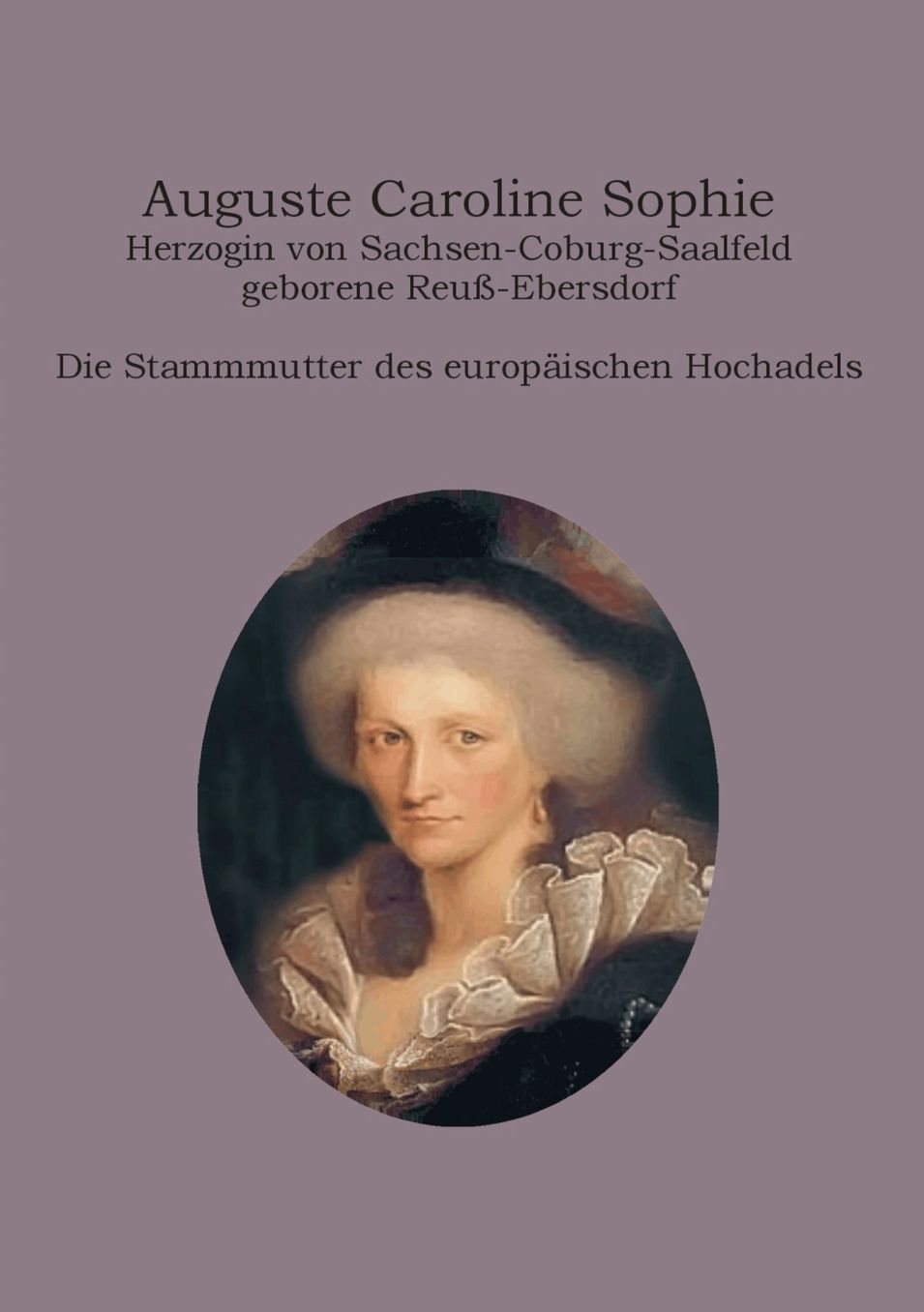 Auguste Caroline Sophie Herzogin von Sachsen-Coburg-Saalfeld geborene Reu -Ebersdorf