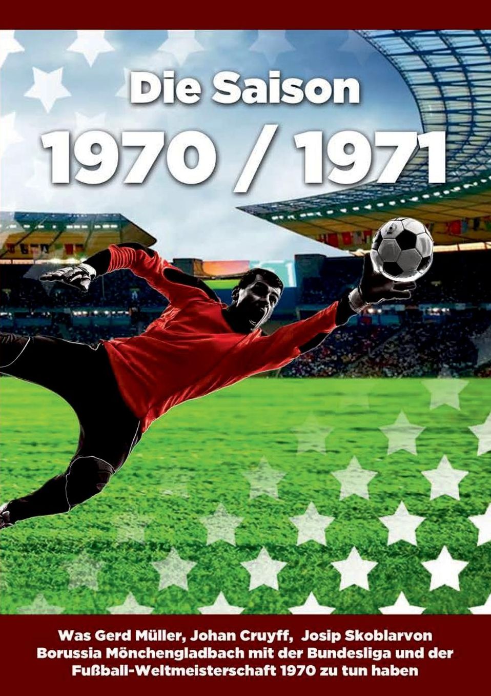 Die Saison 1970 / 1971 Ein Jahr im Fu ball - Spiele, Statistiken, Tore und Legenden des Weltfu balls