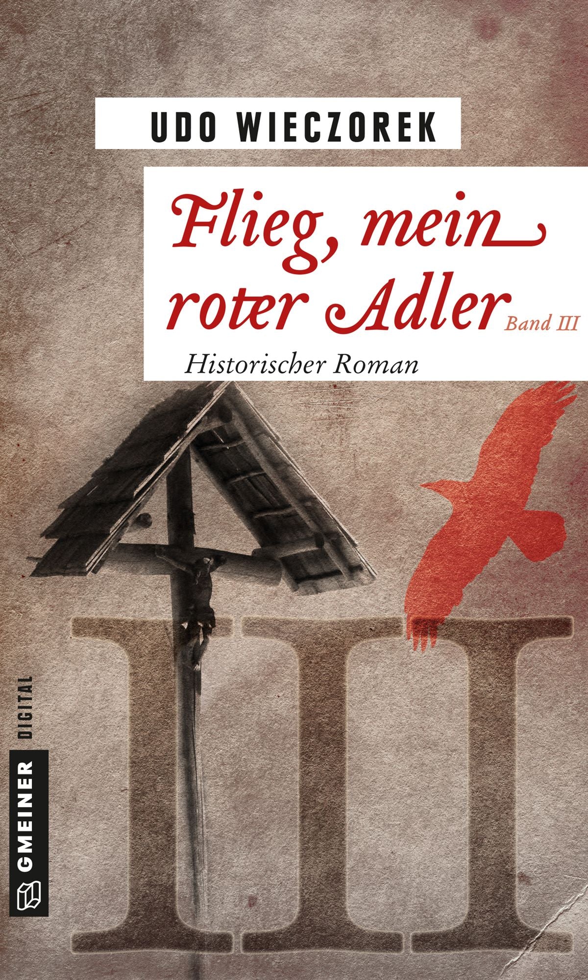 Flieg, mein roter Adler III: Historischer Roman