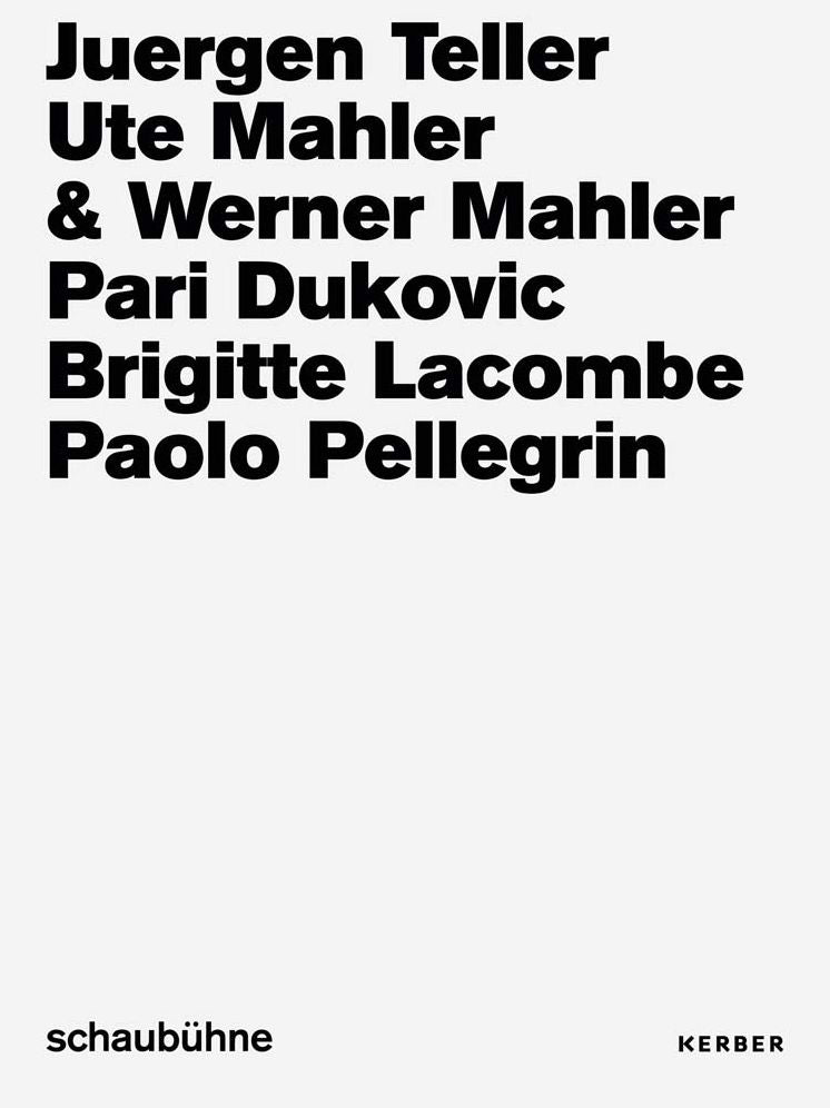 Juergen Teller, Ute & Werner Mahler, Pari Dukovic, Brigitte Lacombe, Paolo Pellegrin: Photo Campaigns of the Schaubï¿½hne Berlin from 2013 to 2018