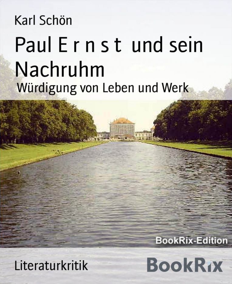 Paul E r n s t und sein Nachruhm: Würdigung von Leben und Werk