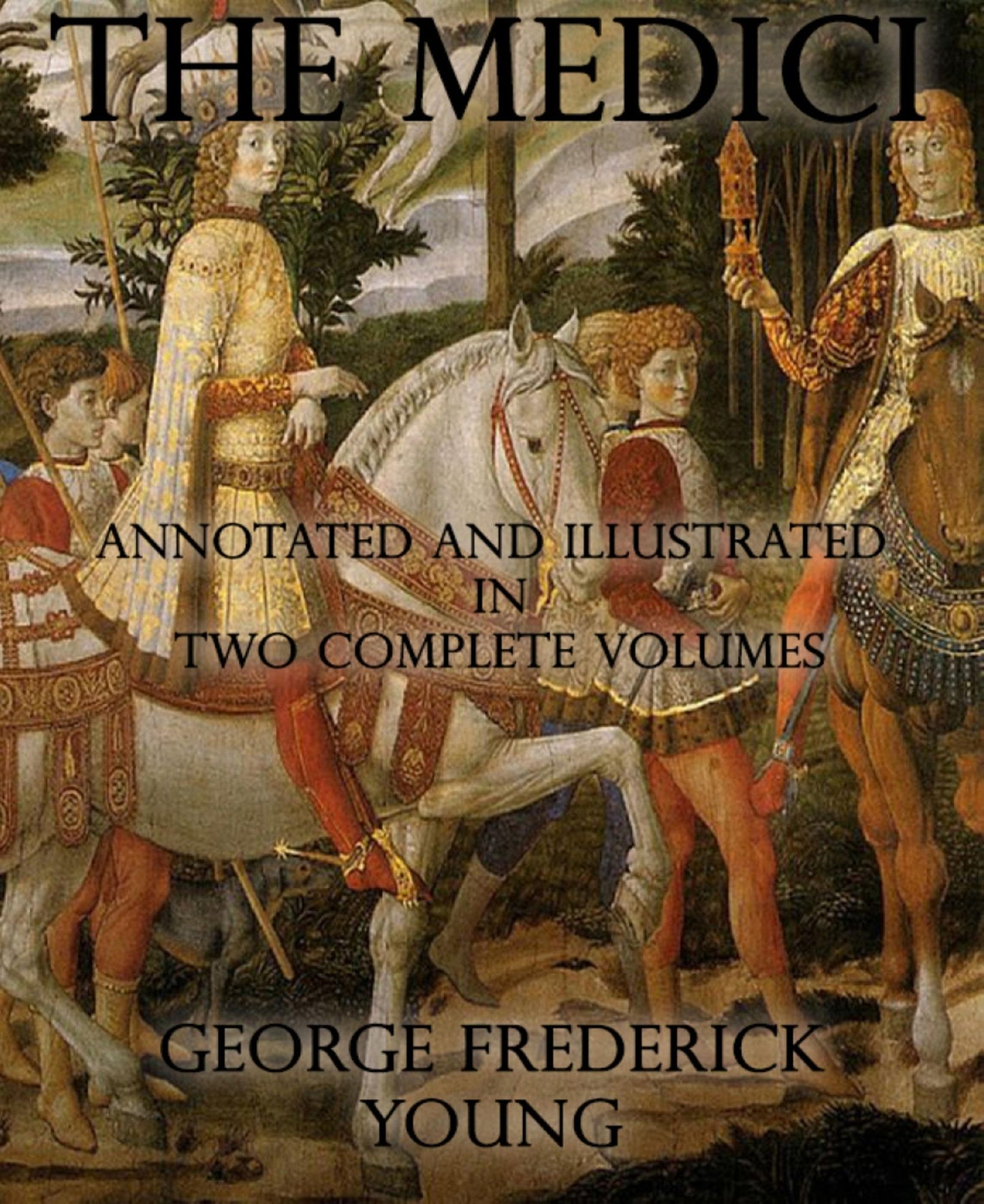 The Medici: Annotated and Illustrated in Two Complete Volumes