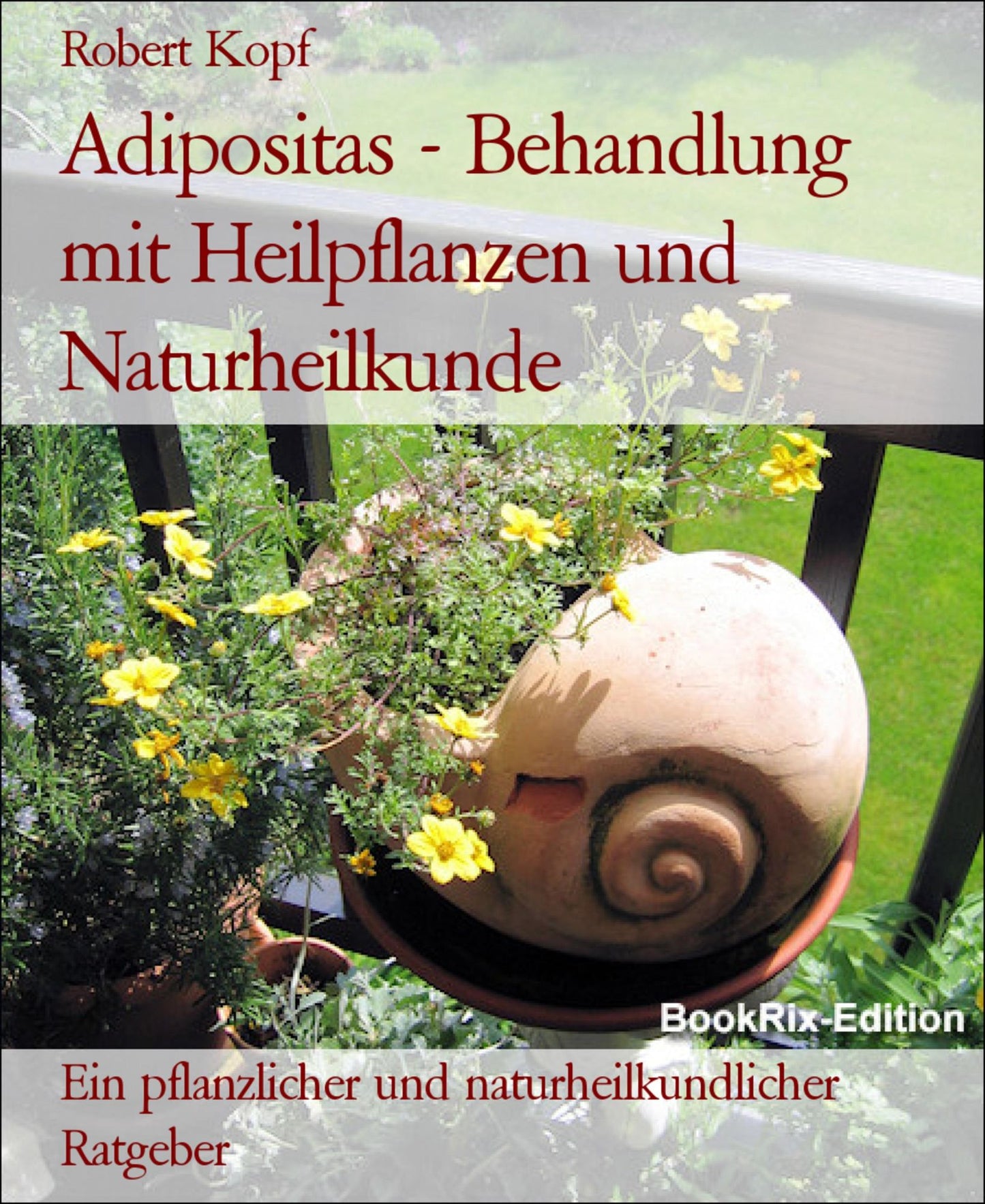 Adipositas, Fettsucht - Fettleibigkeit behandeln mit Pflanzenheilkunde (Phytotherapie), Akupressur und Wasserheilkunde: Ein pflanzlicher und naturheilkundlicher Ratgeber