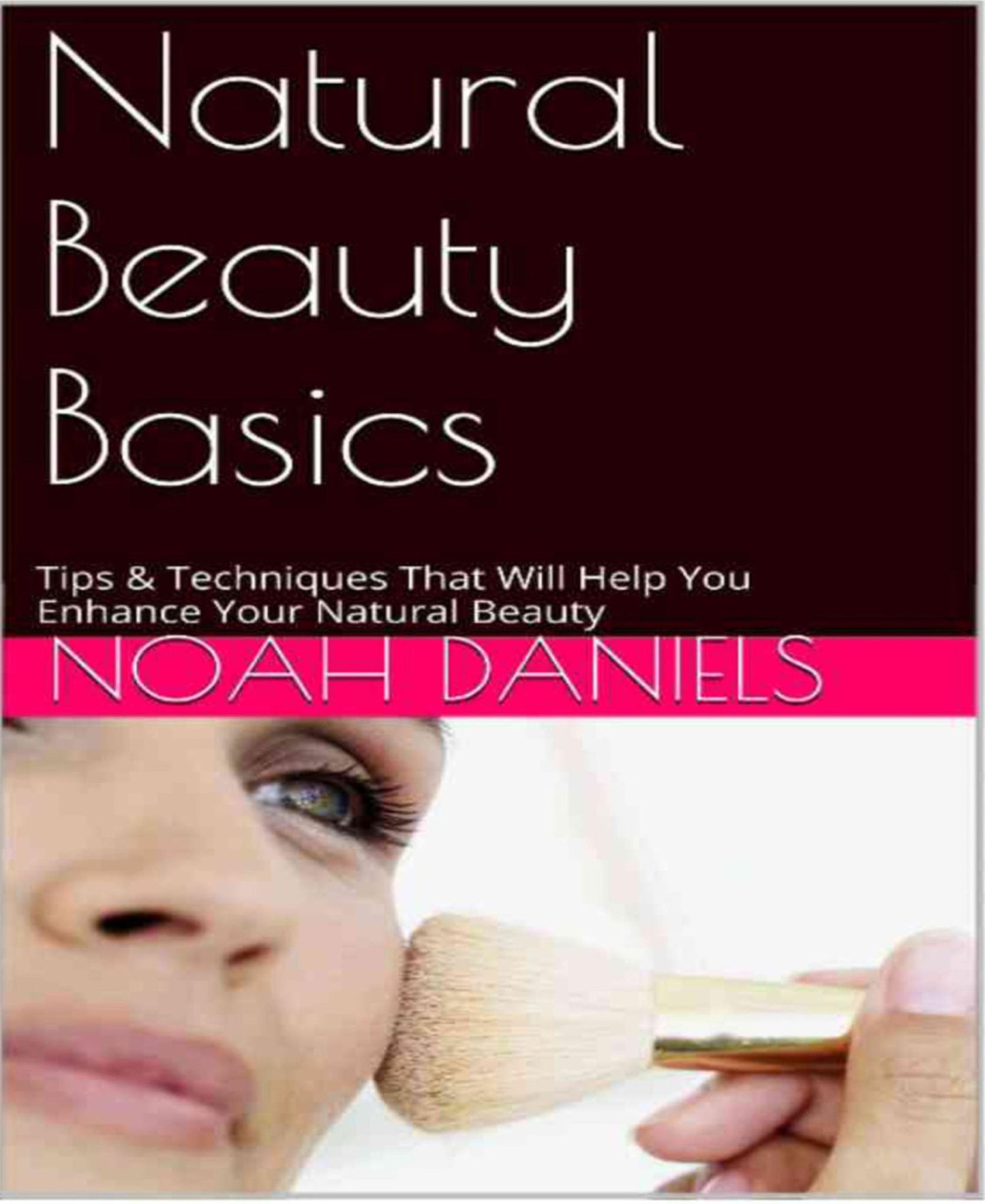 Natural Beauty Basics: Tips & Techniques That Will Help You Enhance Your Natural Beauty