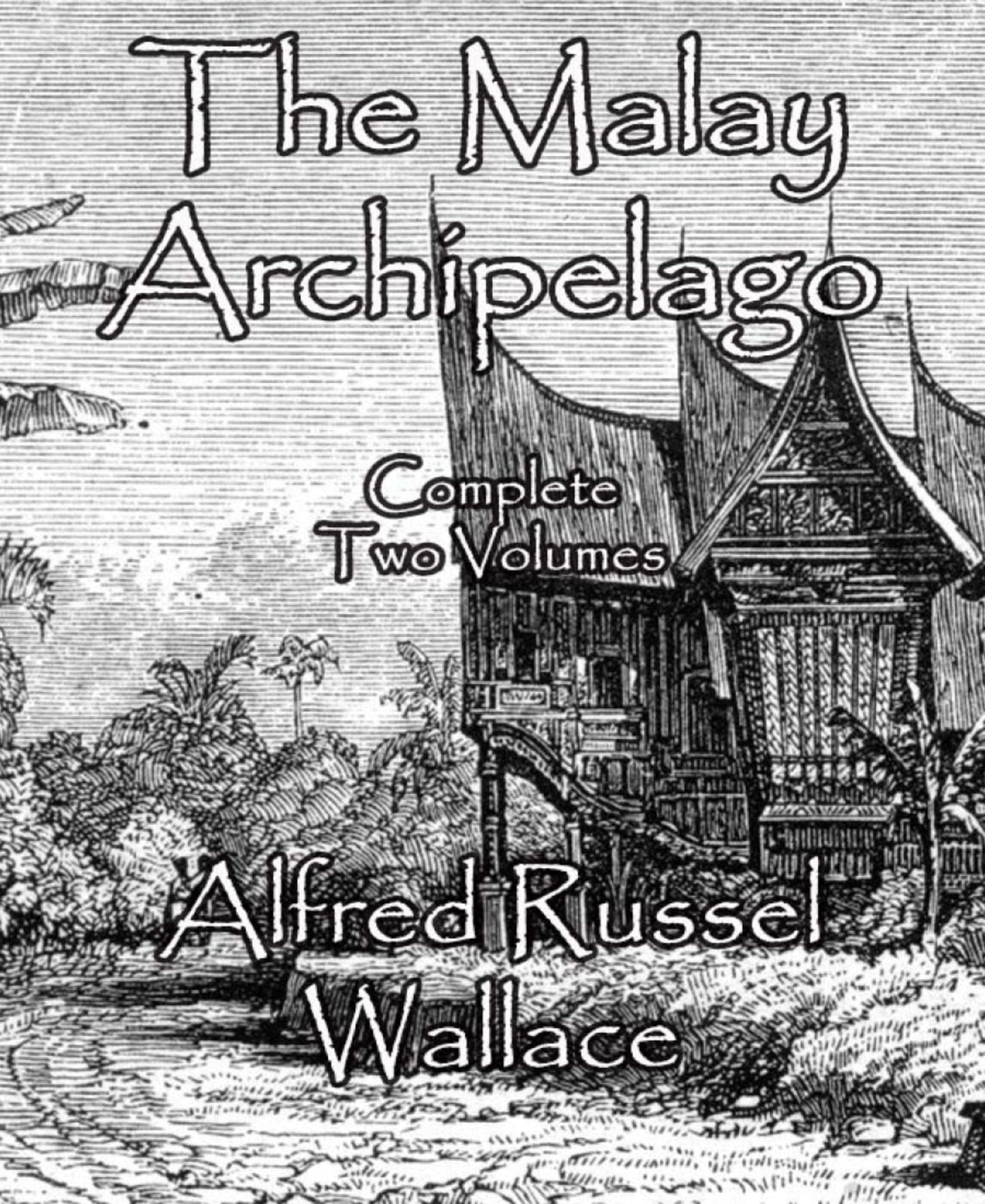 The Malay Archipelago: Complete Two Volumes