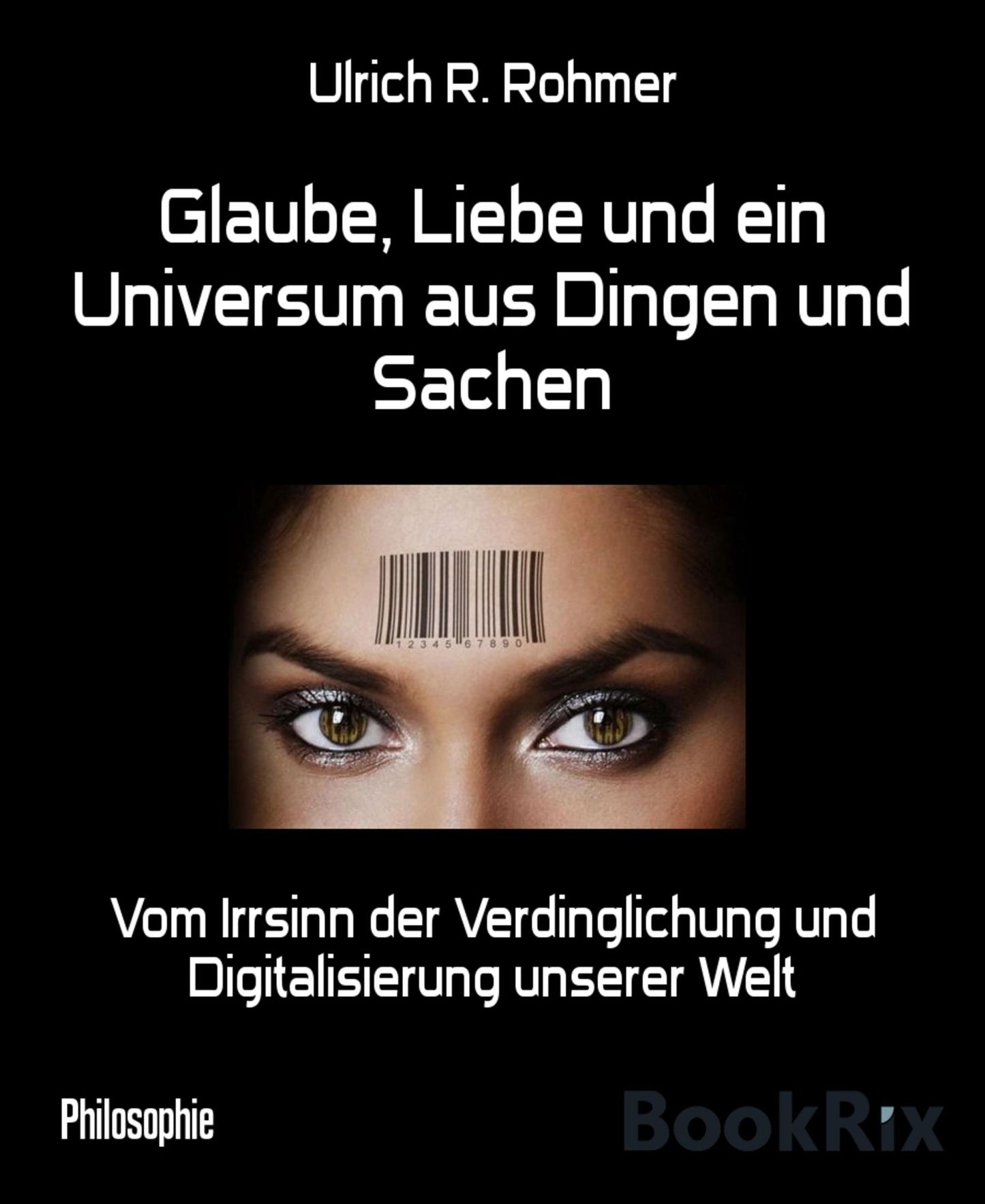 Glaube, Liebe und ein Universum aus Dingen und Sachen: Vom Irrsinn der Verdinglichung und Digitalisierung unserer Welt