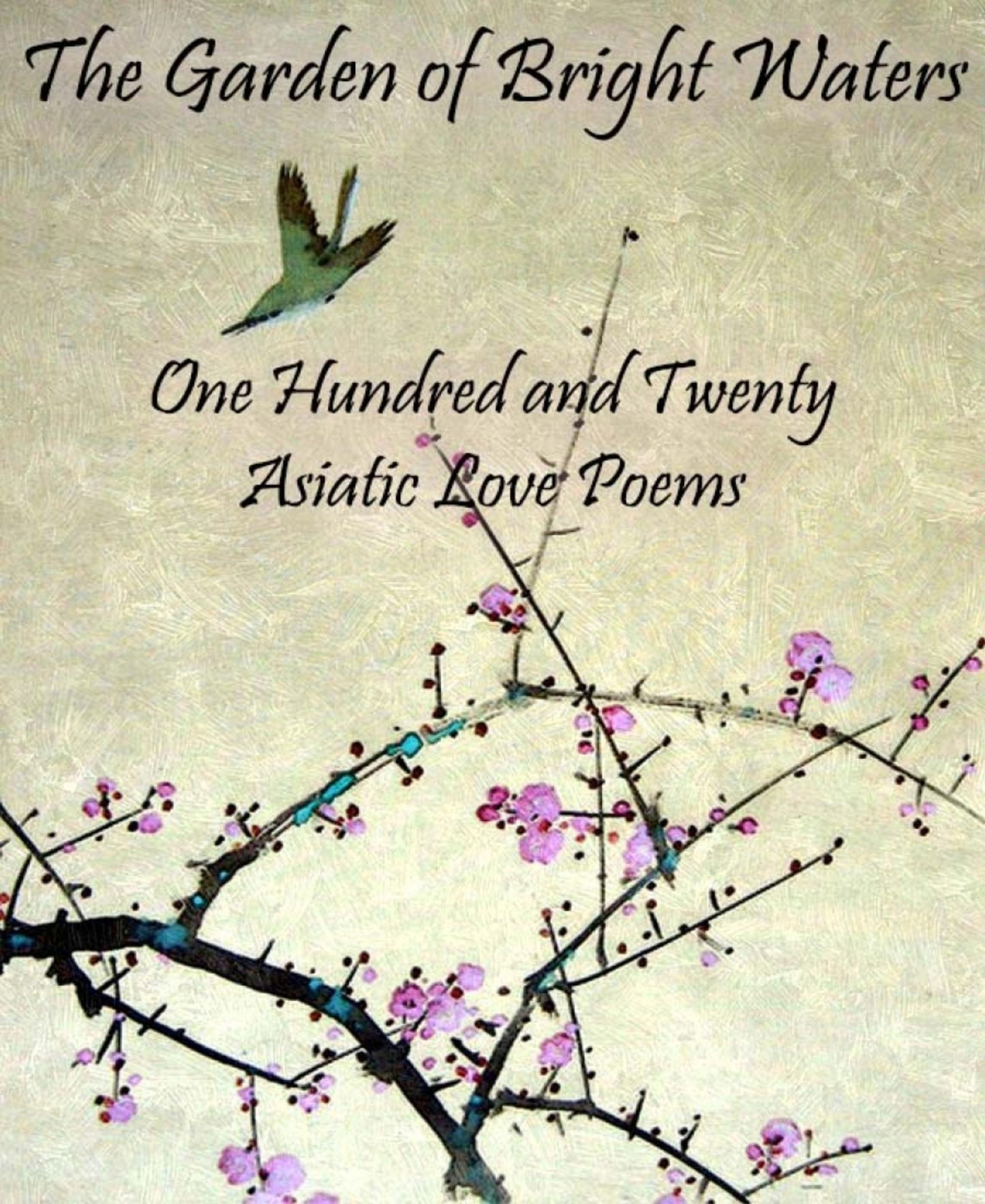 The Garden of Bright Waters: One Hundred and Twenty Asiatic Love Poems