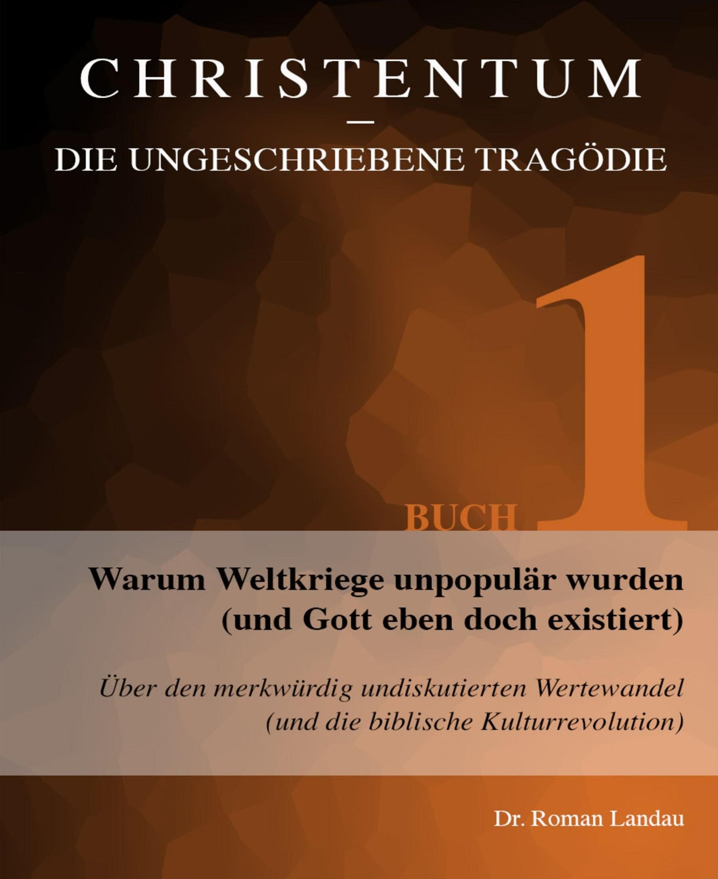 Christentum - die ungeschriebene Tragödie (Buch 1): Warum Weltkriege unpopulär wurden (und Gott eben doch existiert)