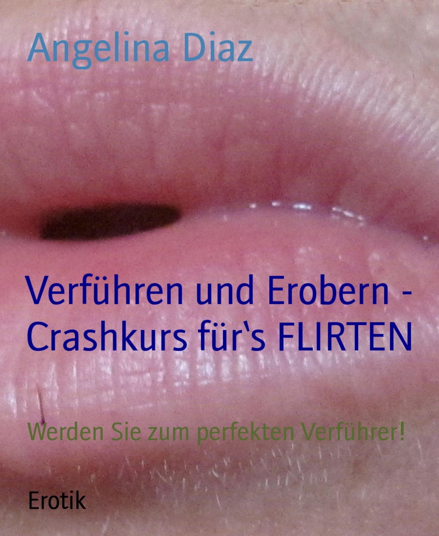 Verführen und Erobern - Crashkurs für's FLIRTEN: Werden Sie zum perfekten Verführer!