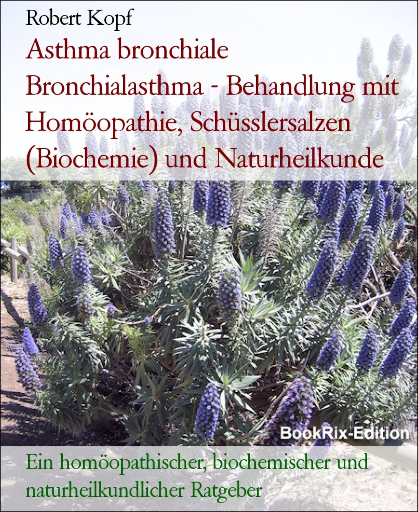 Asthma bronchiale, Bronchialasthma - Behandlung mit Homöopathie, Schüsslersalzen (Biochemie) und Naturheilkunde: Ein homöopathischer, biochemischer und naturheilkundlicher Ratgeber