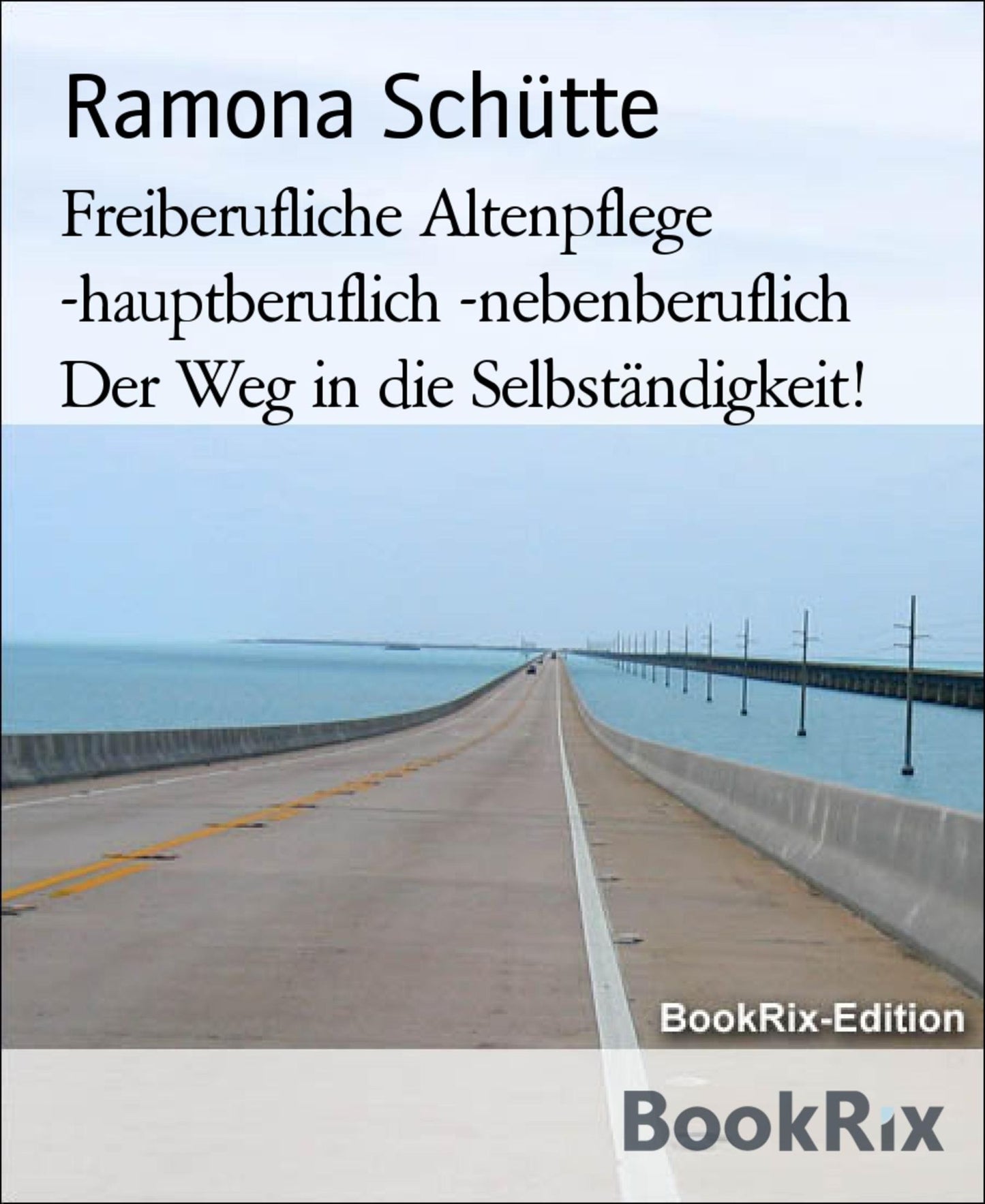 Freiberufliche Altenpflege -hauptberuflich -nebenberuflich Der Weg in die Selbständigkeit!: Erfolgreich Selbständig werden