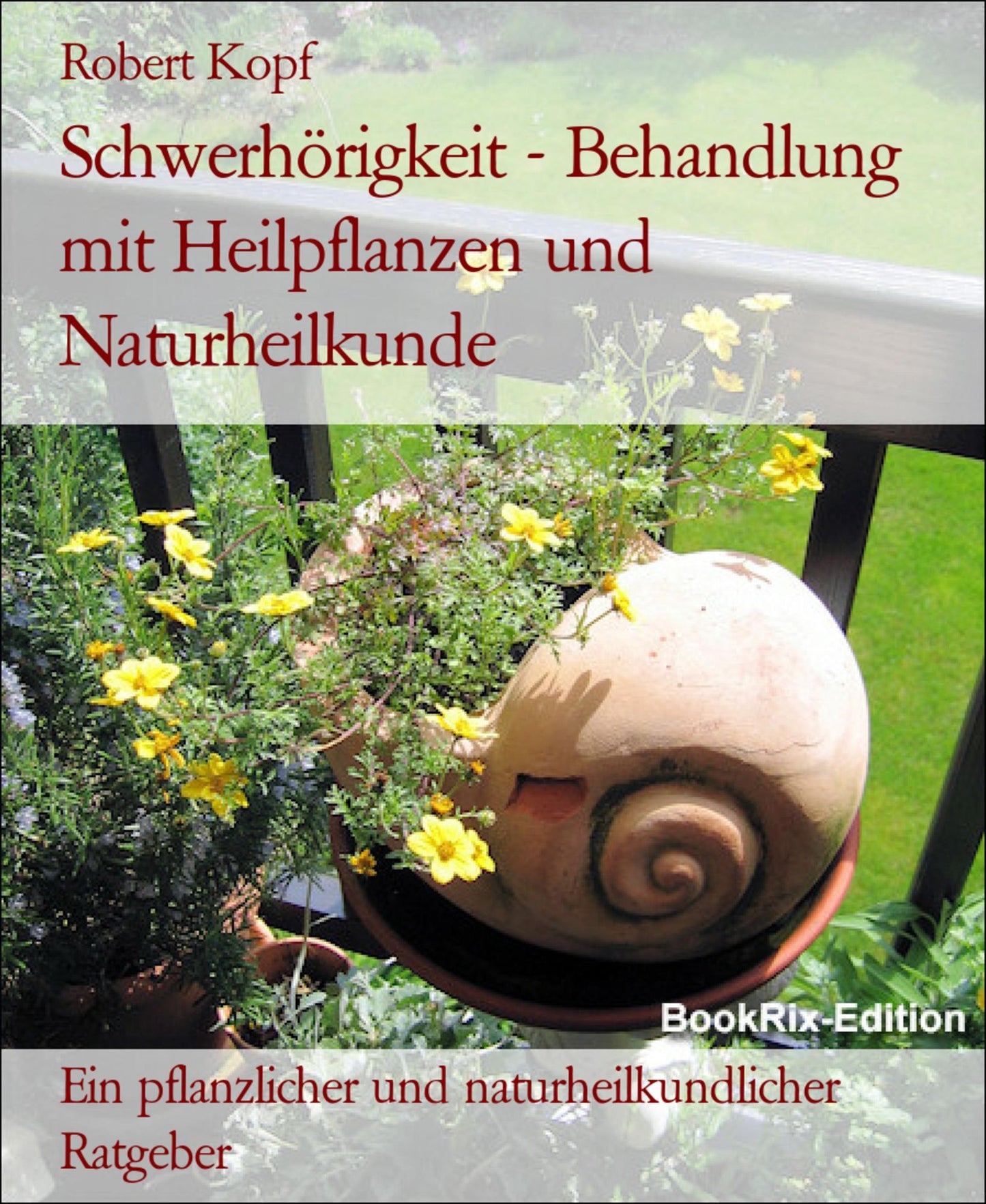 Schwerhörigkeit - Hypakusis behandeln mit Pflanzenheilkunde (Phytotherapie), Akupressur und Wasserheilkunde: Ein pflanzlicher und naturheilkundlicher Ratgeber