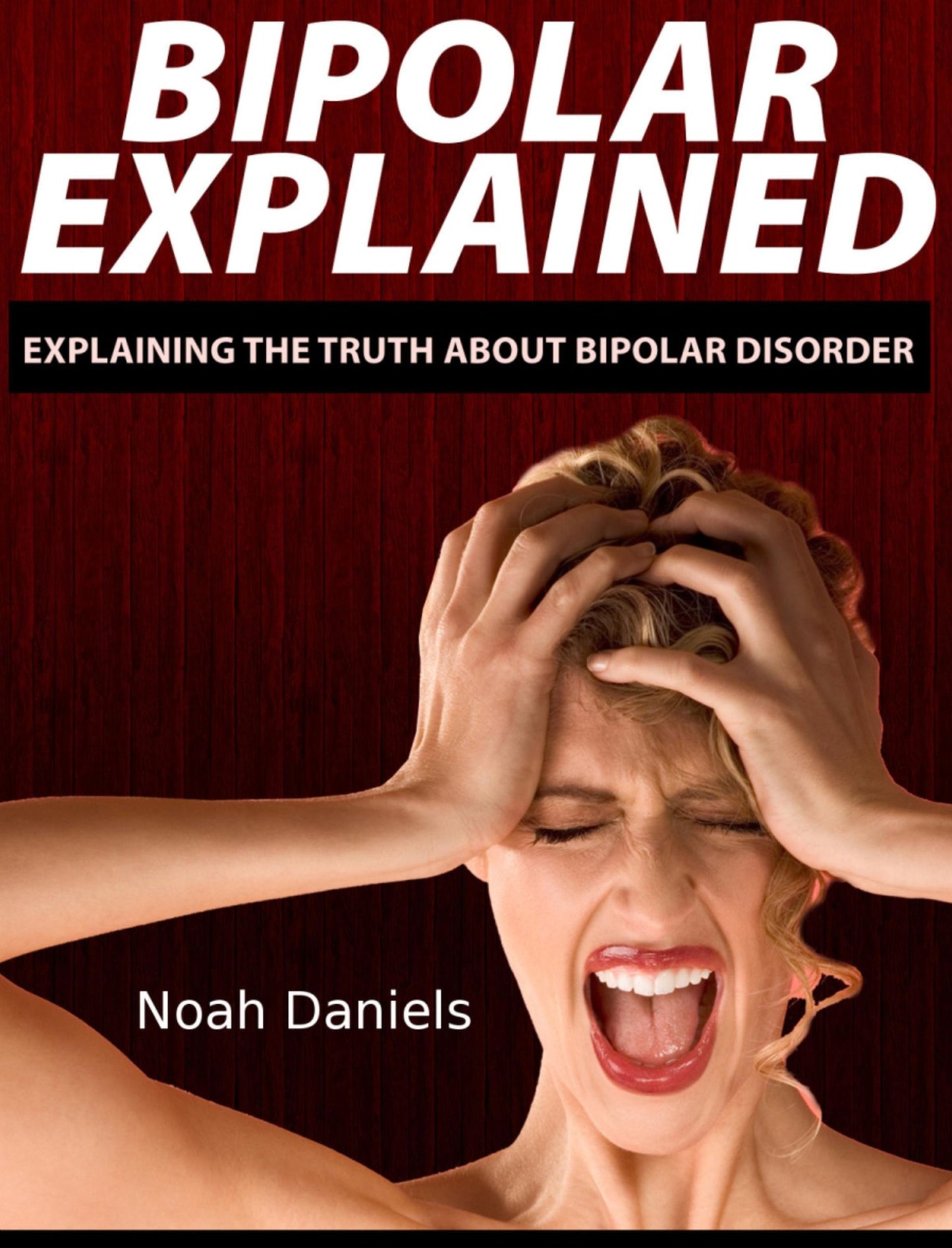 Bipolar Explained: Explaining the Truth About Bipolar Disorder