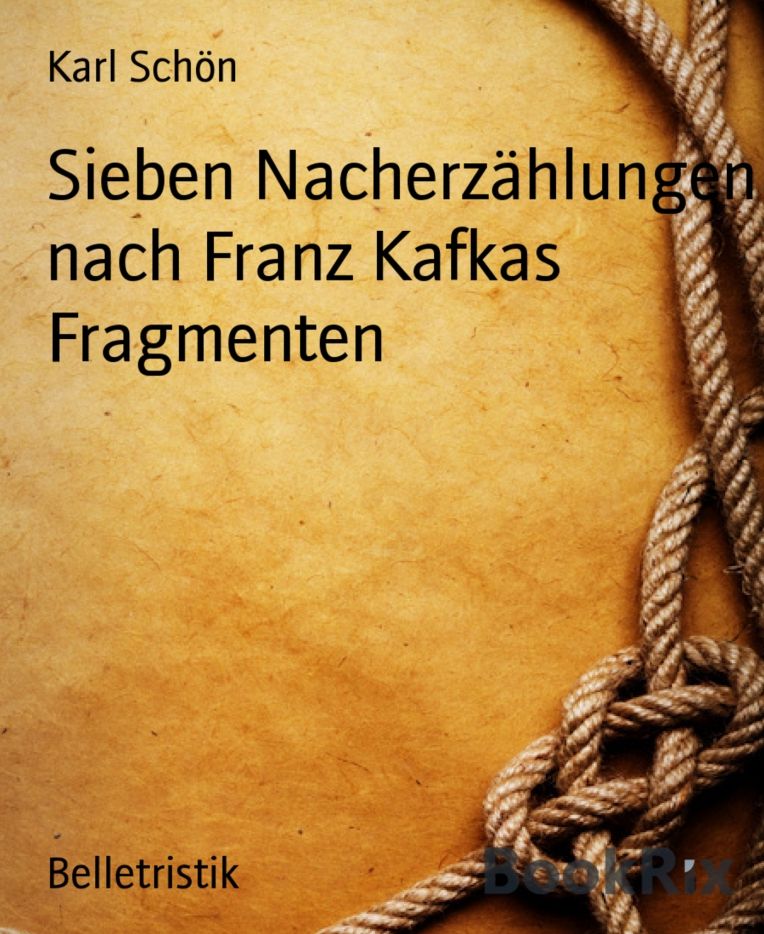 Sieben Nacherzählungen nach Franz Kafkas Fragmenten