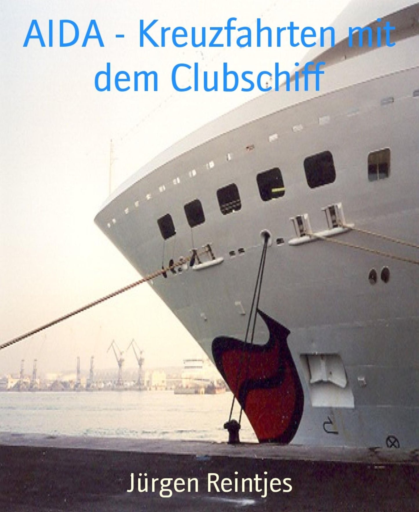 AIDA - Kreuzfahrten mit dem Clubschiff: Vier lustige Reiseberichte von Kreuzfahrten in die Karibik, im Mittelmeer und auf die Kanaren