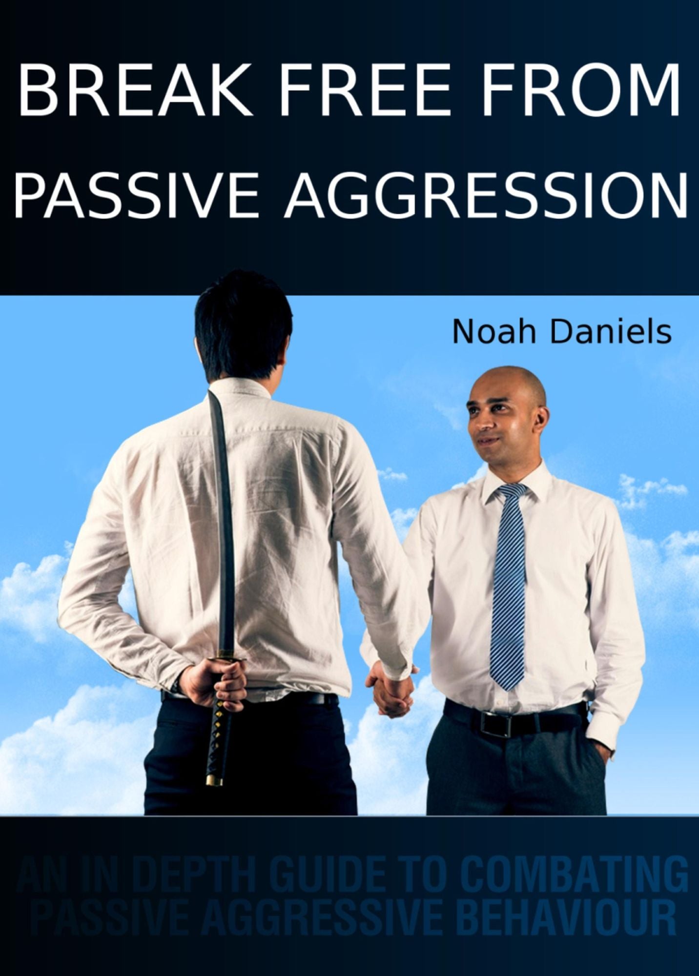 Break Free From Passive Aggression: An In Depth Guide to Combating Passive Aggressive Behaviour