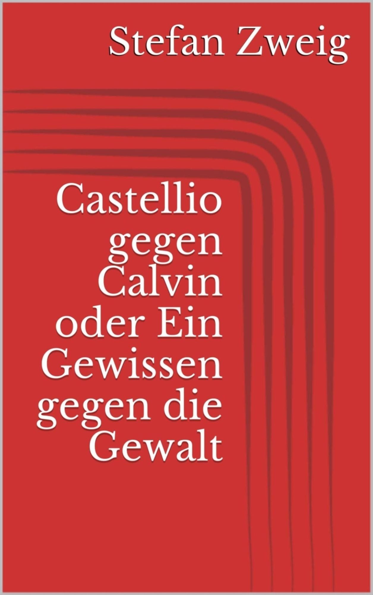 Castellio gegen Calvin oder Ein Gewissen gegen die Gewalt