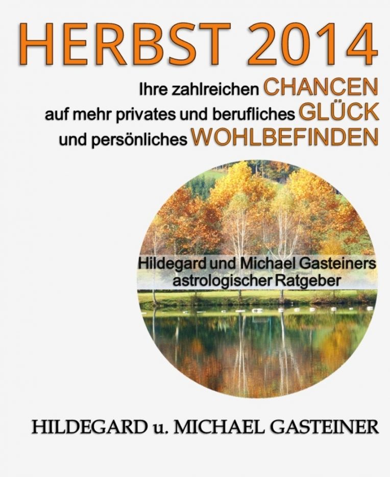 Herbst 2014: Ihre zahlreichen Chancen auf mehr privates und berufliches Glück und persönliches Wohlbefinden: Hildegard und Michael Gasteiners astrologischer Ratgeber