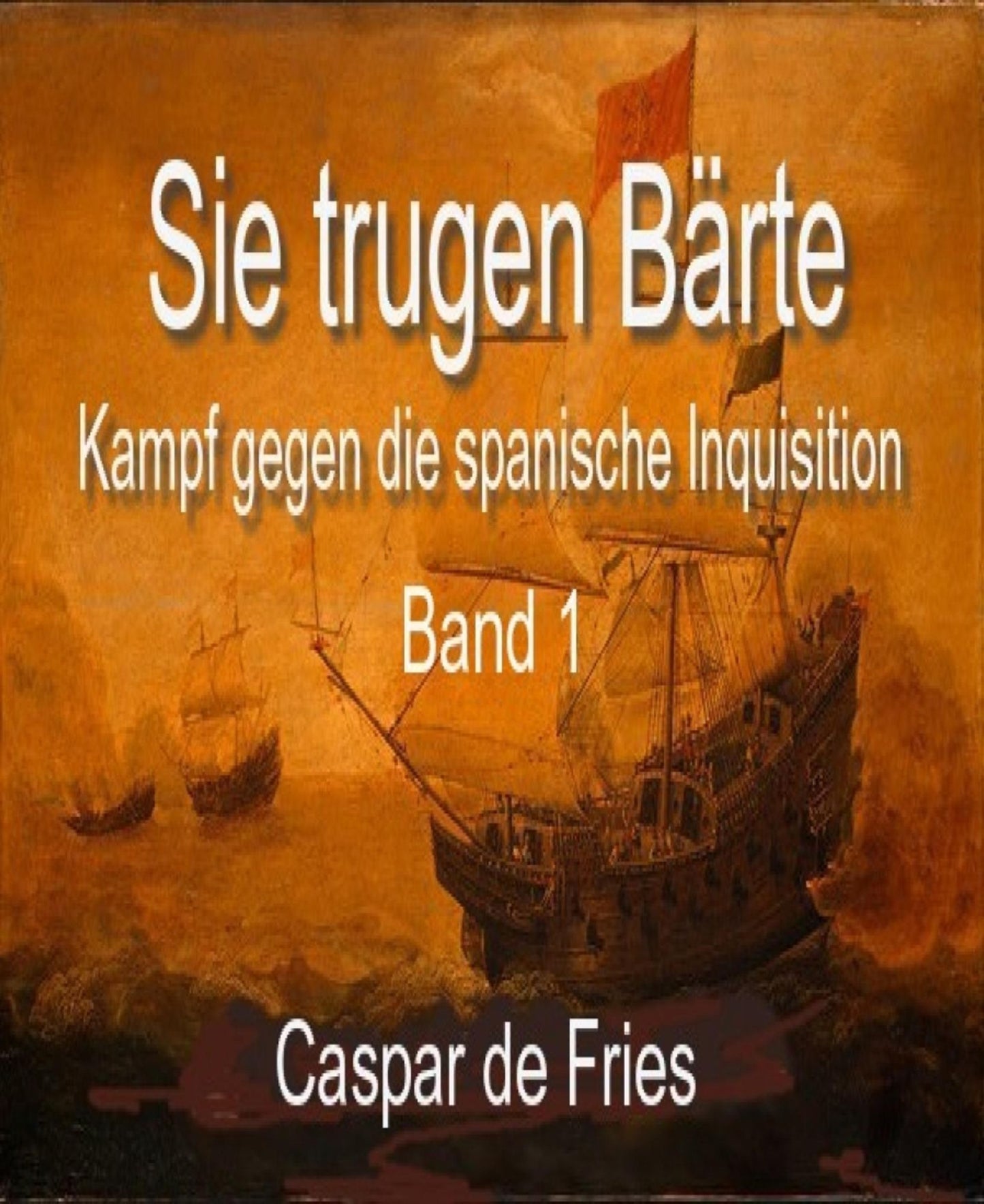 Sie trugen Bärte: Kampf gegen die spanische Inquisition - Band 1