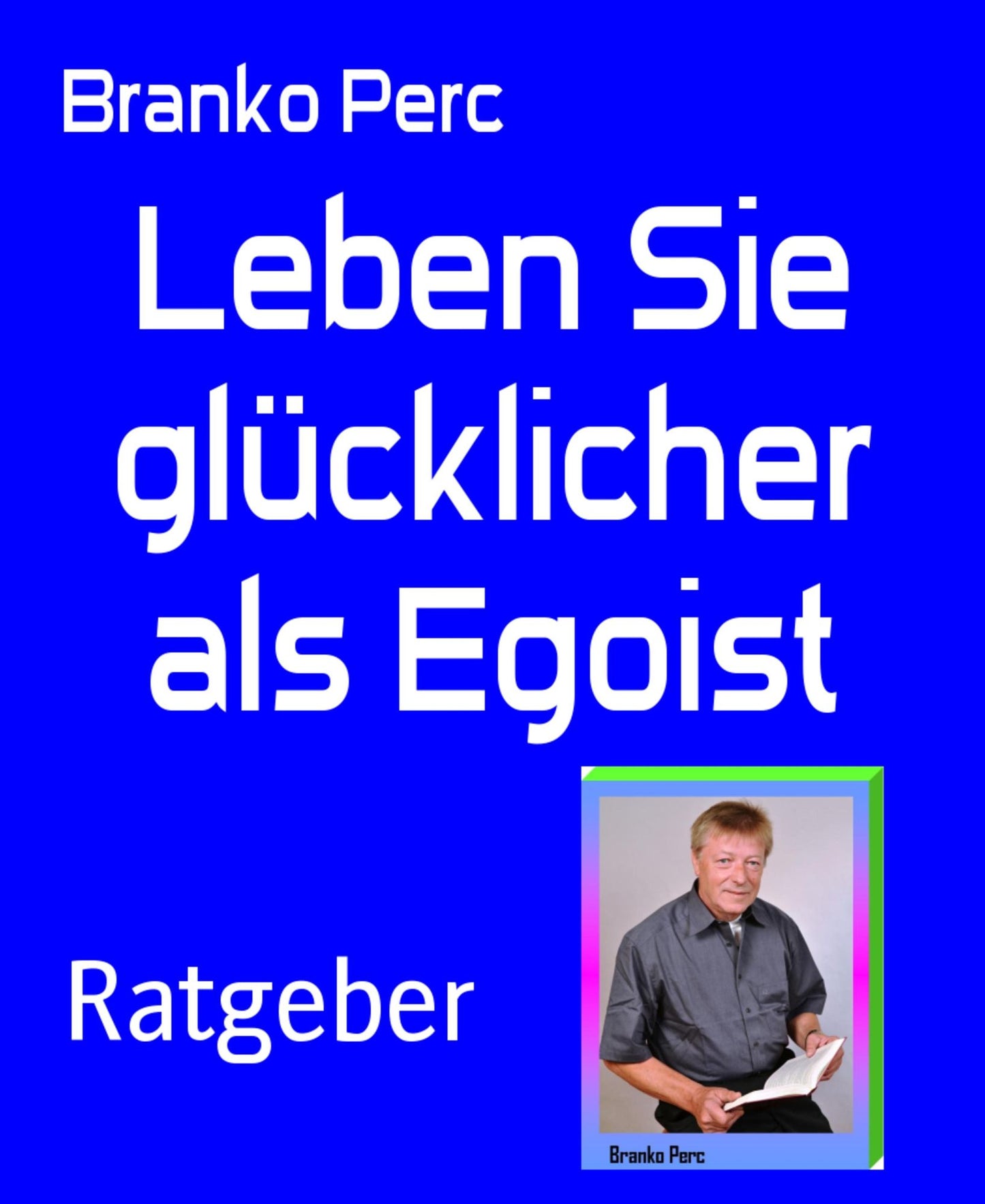 Leben Sie glücklicher als Egoist: Mit gesundem Egoismus erfolgreich durchs Leben gehen