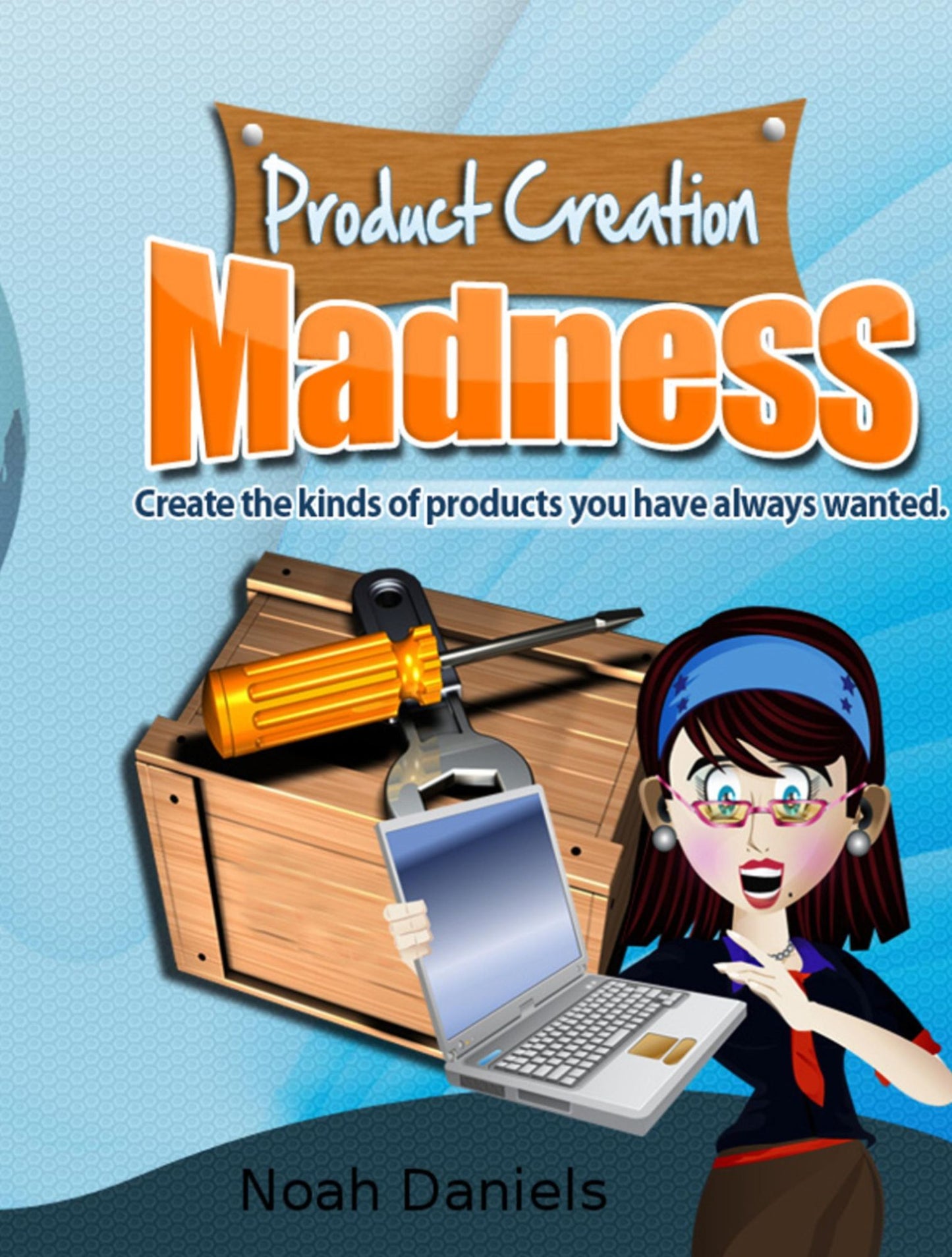 Product Creation Madness: Create the kinds of products you have always wanted.