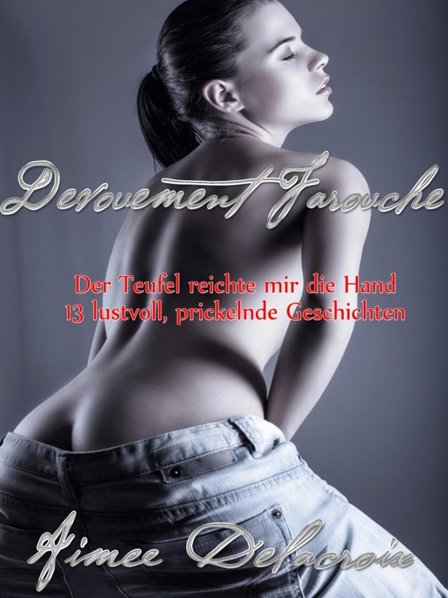 Devouement Farouche: Der Teufel reichte mir die Hand, 13 lustvoll prickelnde Geschichten