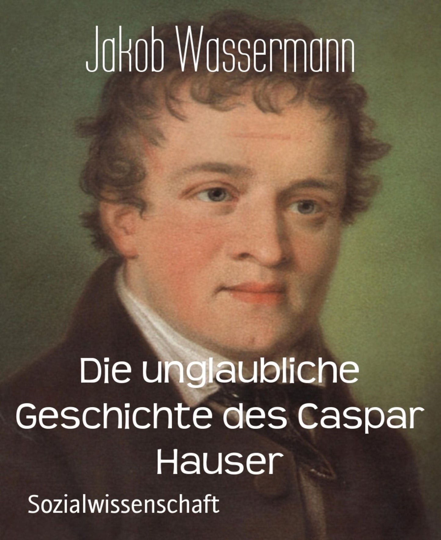 Die unglaubliche Geschichte des Caspar Hauser