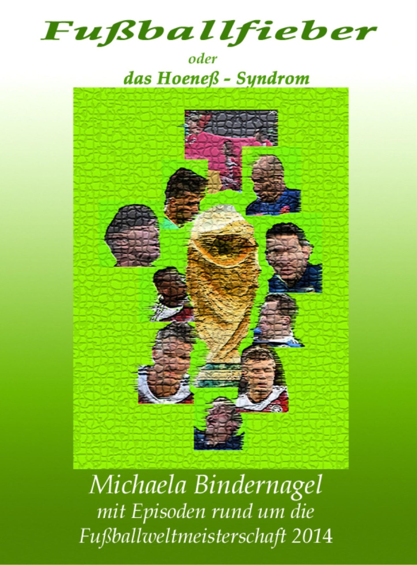 Fußballfieber oder das Hoeneß - Syndrom: Episoden zur Fußballweltmeisterschaft 2014