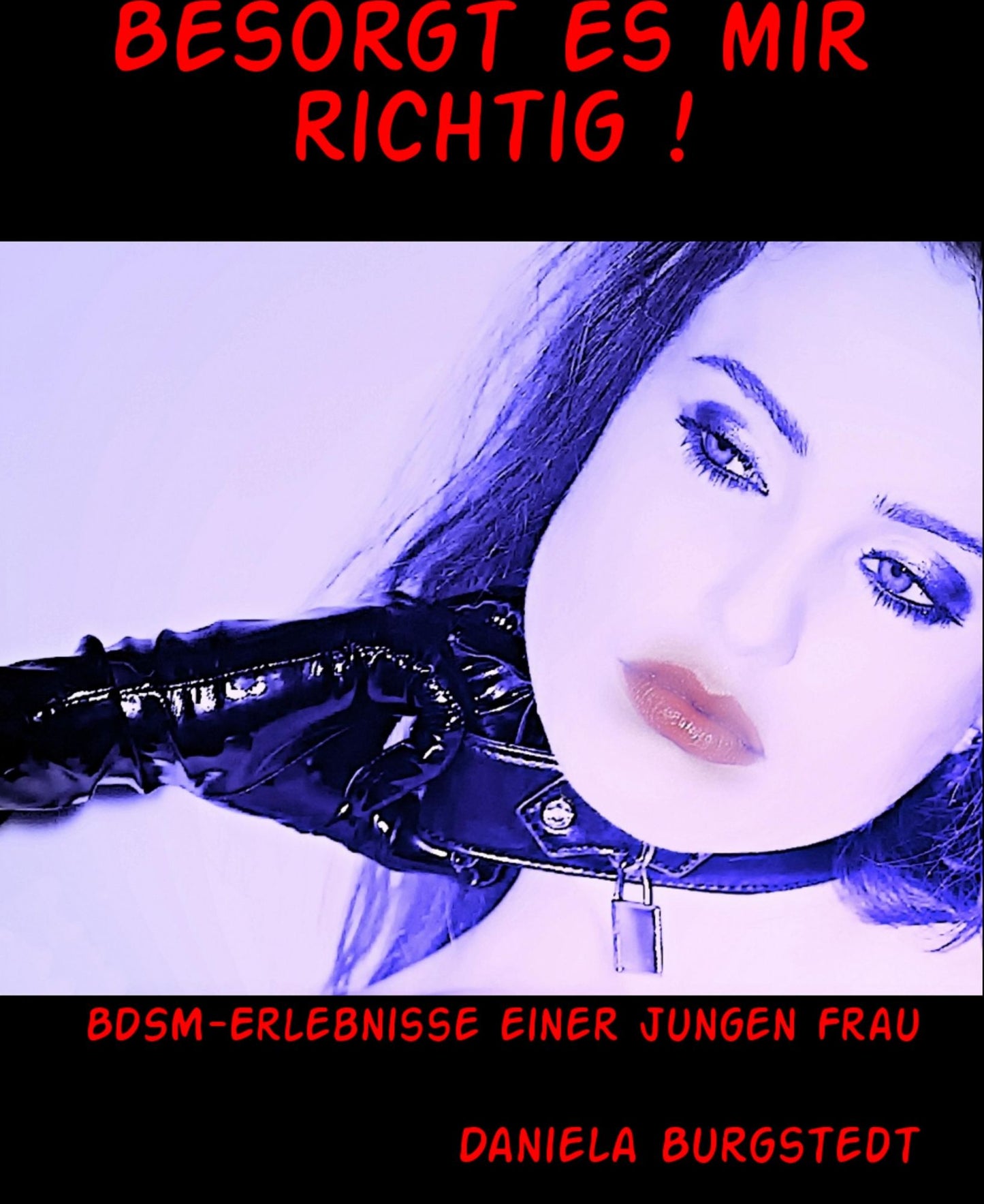 Besorgt es mir richtig !: BDSM-Erlebnisse einer jungen Frau
