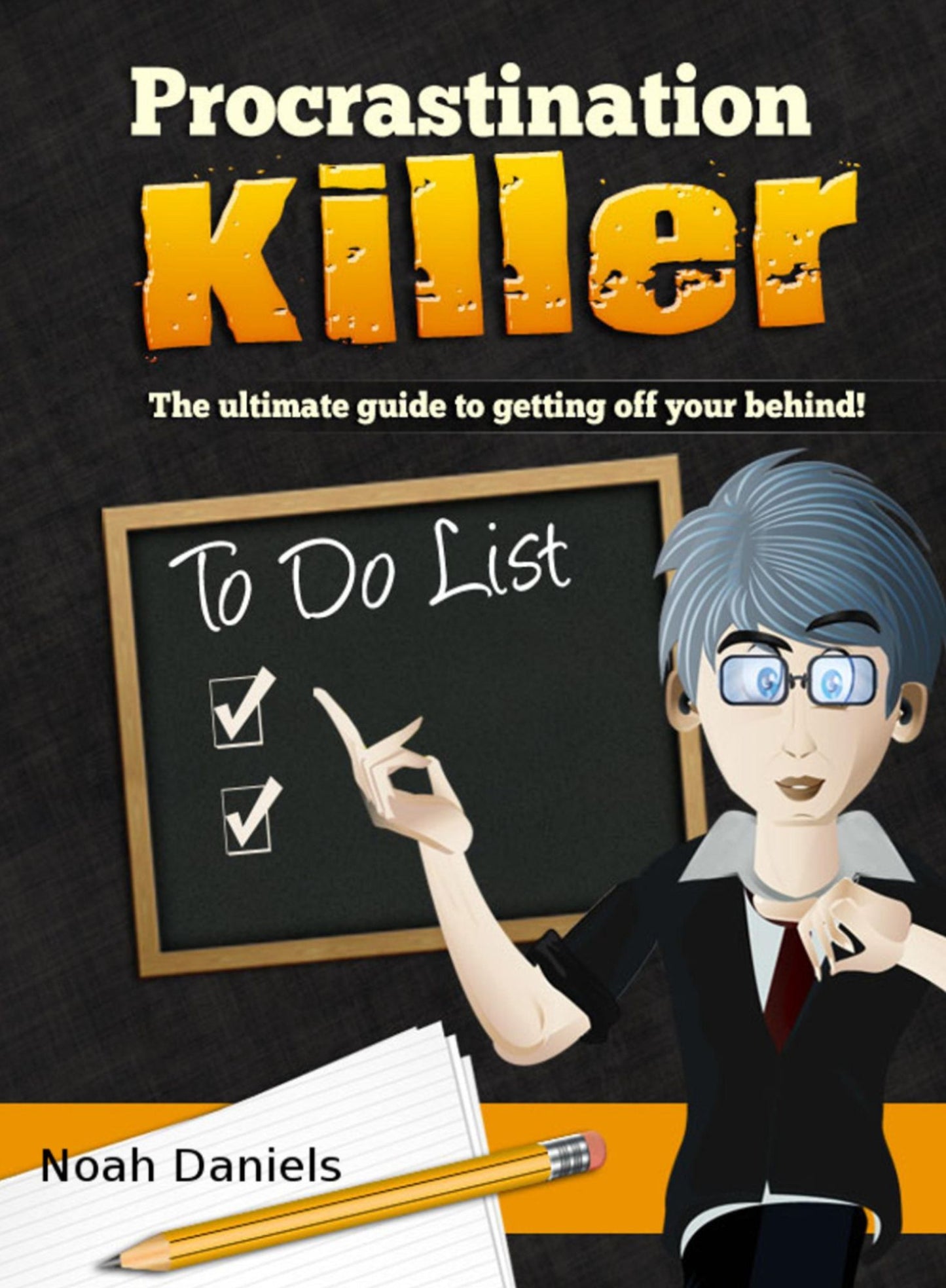 Procrastination Killer: The ultimate guide to getting off your behind!