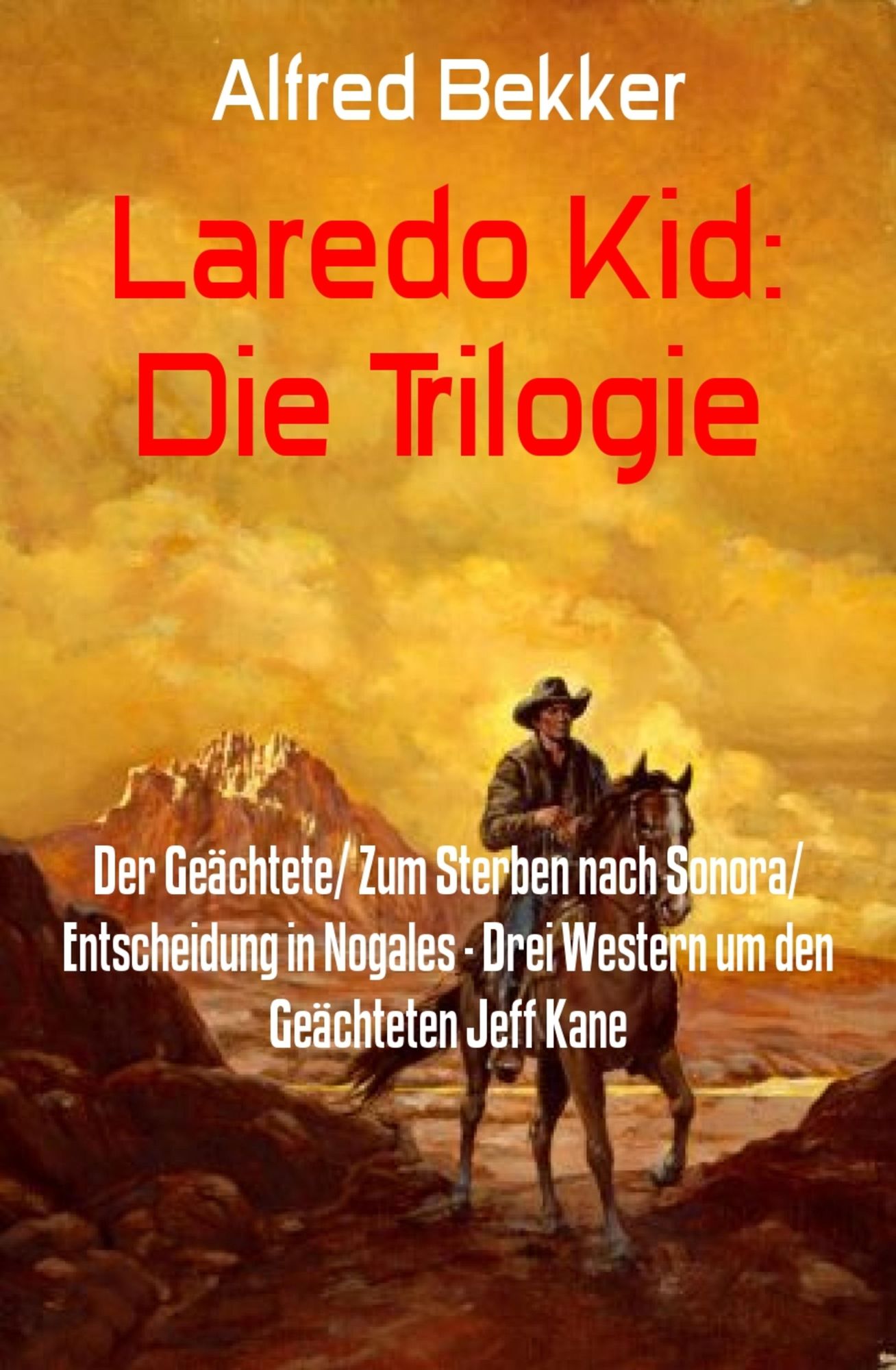 Laredo Kid: Die Trilogie: Der Geächtete/ Zum Sterben nach Sonora/ Entscheidung in Nogales - Drei Western um den Geächteten Jeff Kane